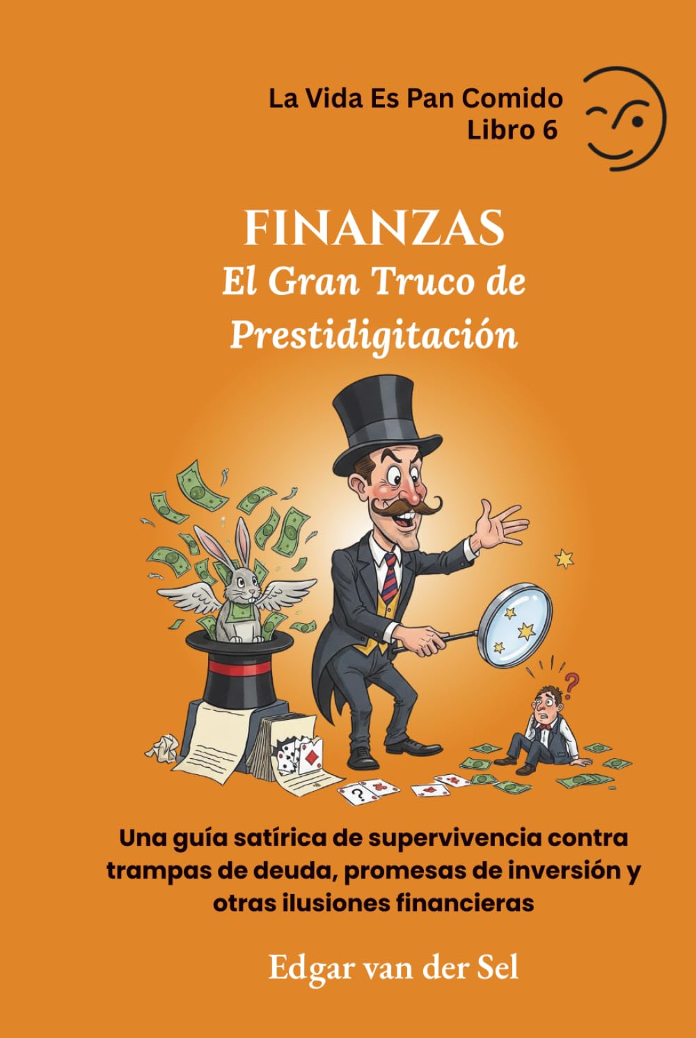 FINANZAS - El Gran Truco de Prestidigitación: Una guía satírica de supervivencia contra trampas de deuda, promesas de inversión y otras ilusiones financieras