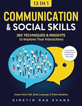Communication & Social Skills [13-in-1]: 263 Techniques & Insights to Improve Your Interactions. Master Small Talk, Body Language, & Public Speaking for Greater Confidence