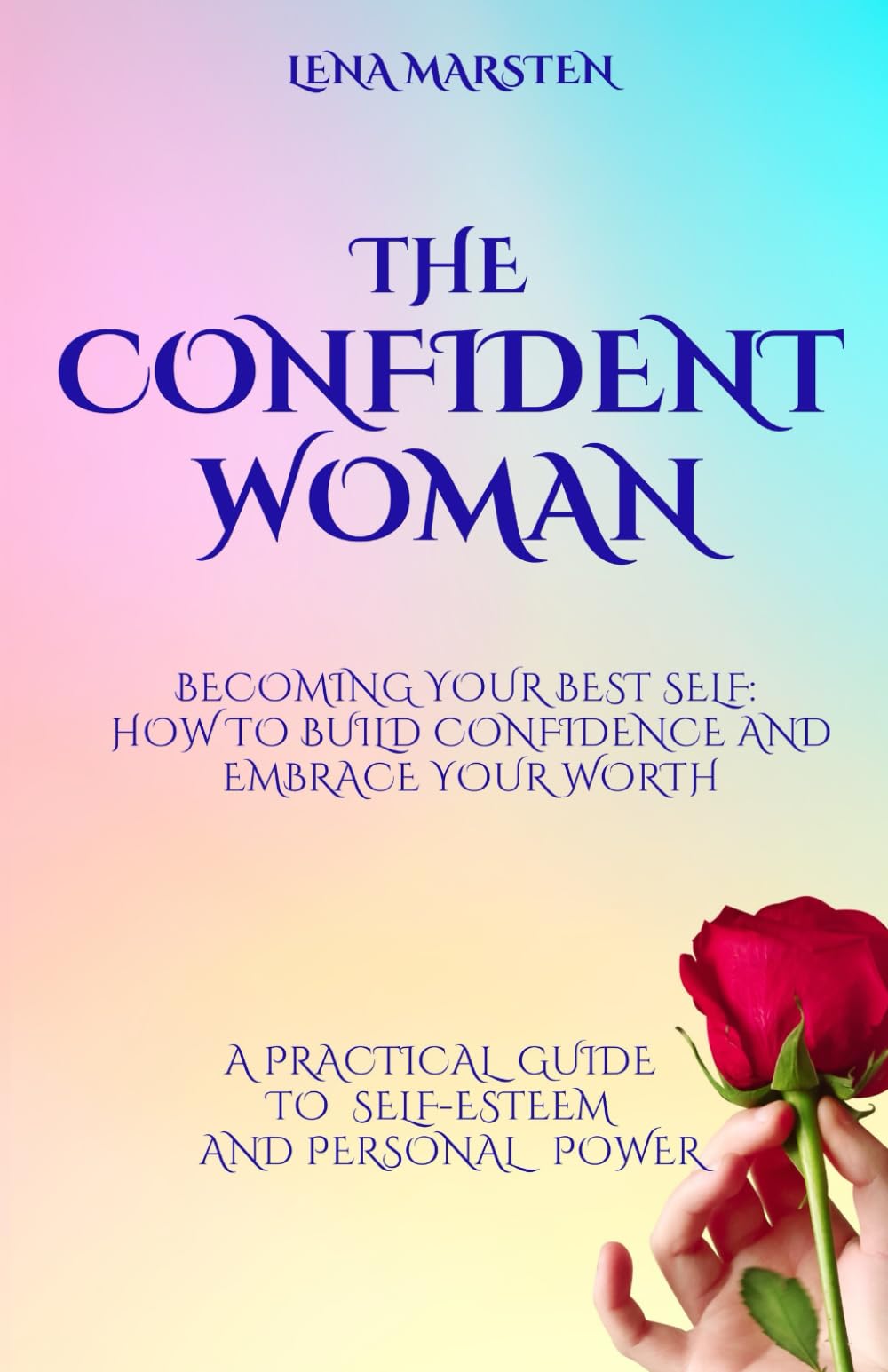 The Confident Woman. Becoming Your Best Self: How to Build Confidence and Embrace Your Worth: A Detailed Practical Guide to Boosting Your Self-Esteem (Health & Wellness)