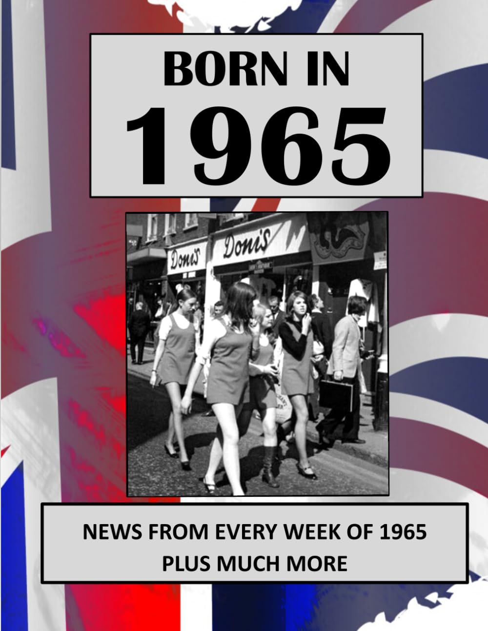 Born in 1965 How Times Have Changed: UK and World news from every week of 1965. Plus how times have changed from the 1960s to the 21st century. A Birthday Gift Book For Men And Women