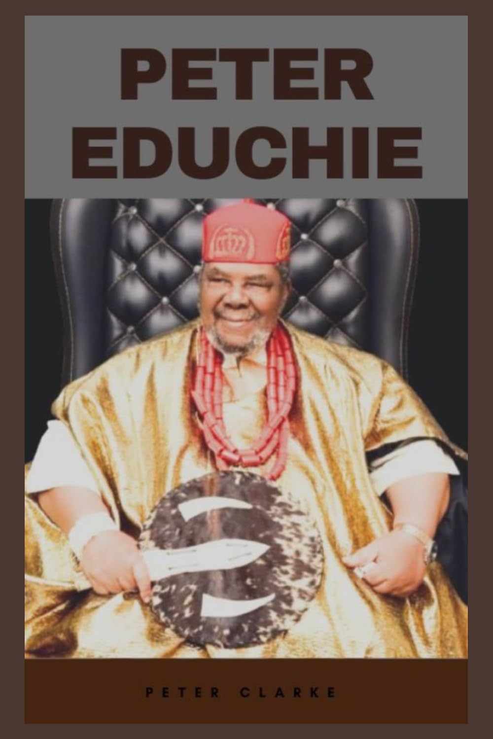 PETER EDUCHIE: THE VOICE of AUTHORITY, THE LIFE, LEGACY, AND RISE OF A NOLLYWOOD LEGEND AND AFRICAN CULTURAL ICON (Biographies)