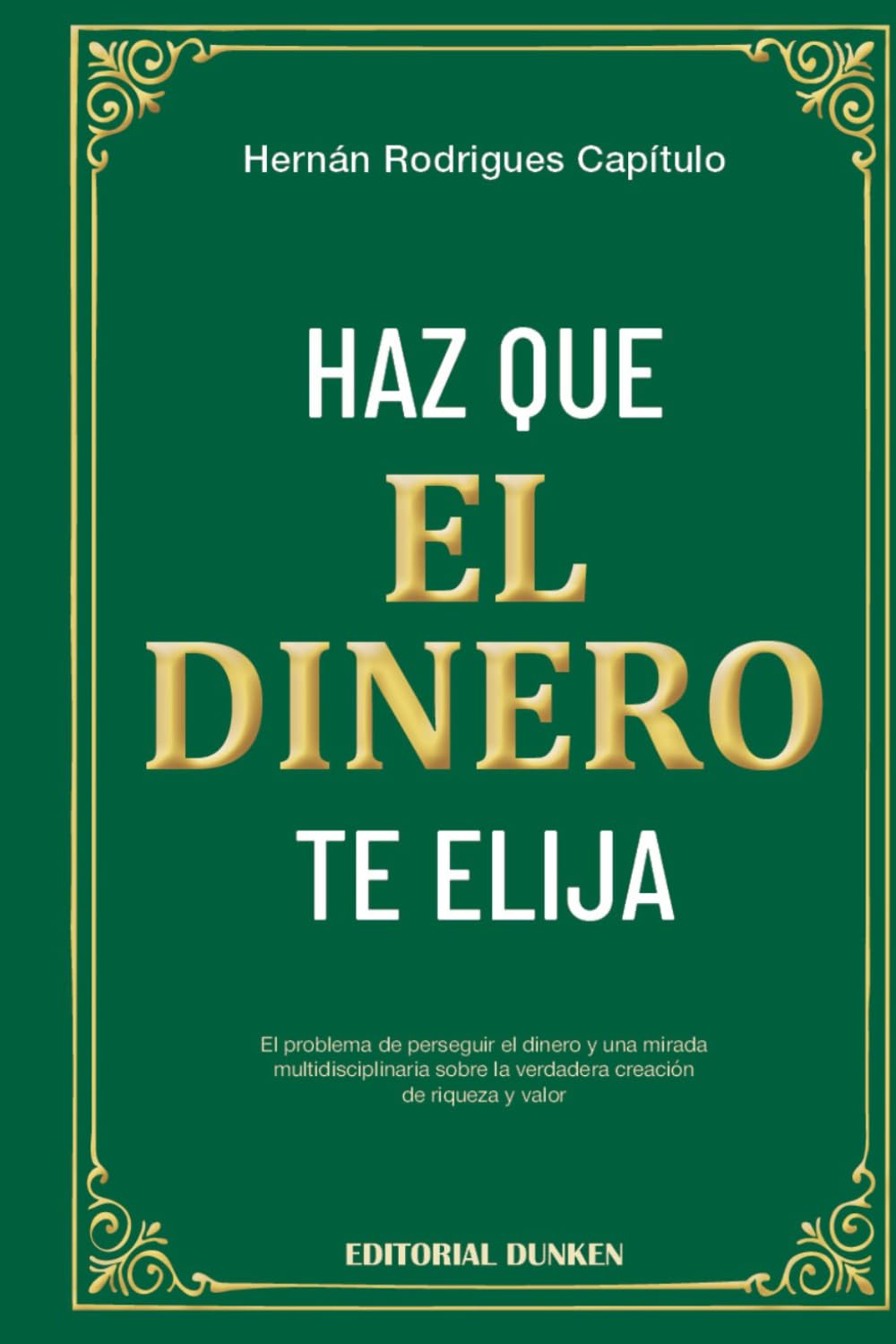 Haz que el dinero te elija : el problema de perseguir el dinero y una mirada multidisciplinaria sobre la verdadera creación de riqueza y valor