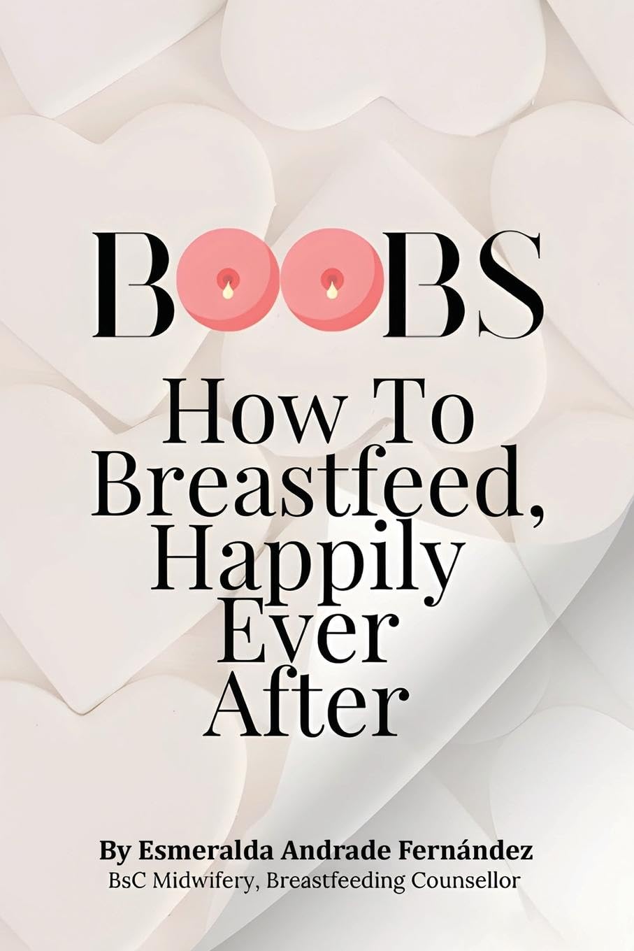 Boobs: How to Breastfeed Happily Ever After