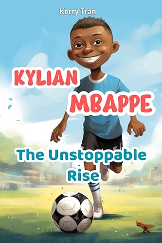 Kylian Mbappe: The Unstoppable Rise: Inpiring Mbappe Biography Book For Kids: Soccer Book For Children (Soccer Biographies for Kids)