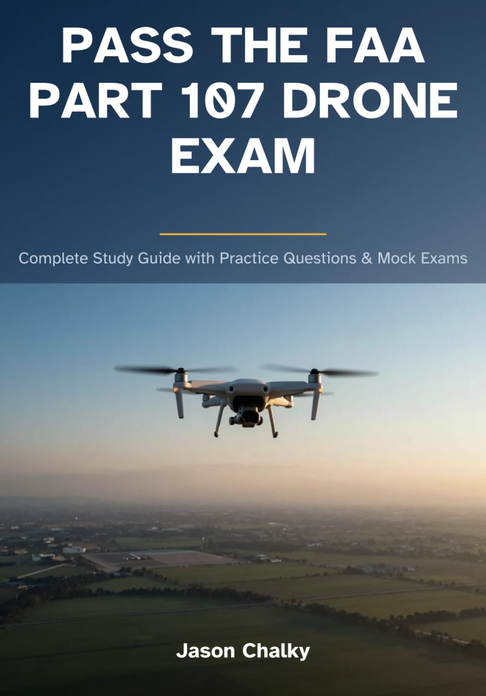 Pass the FAA Part 107 Drone Exam: Complete Study Guide with Practice Questions & Mock Exams