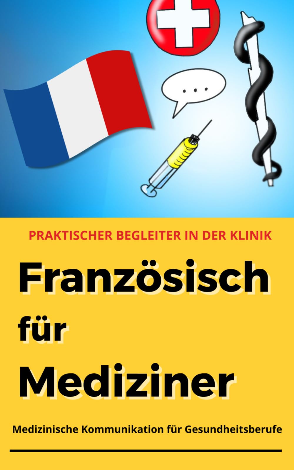 Französisch für Mediziner: Medizinisches Vokabular für Gesundheitsberufe - praktischer Begleiter für den klinischen Alltag (Fremdsprachen für Mediziner)
