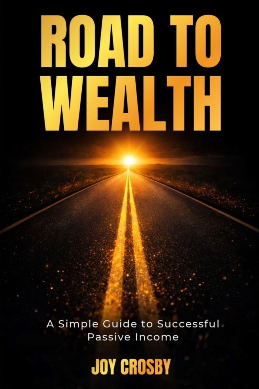 Road to Wealth: A Simple Guide to Successful Passive Income