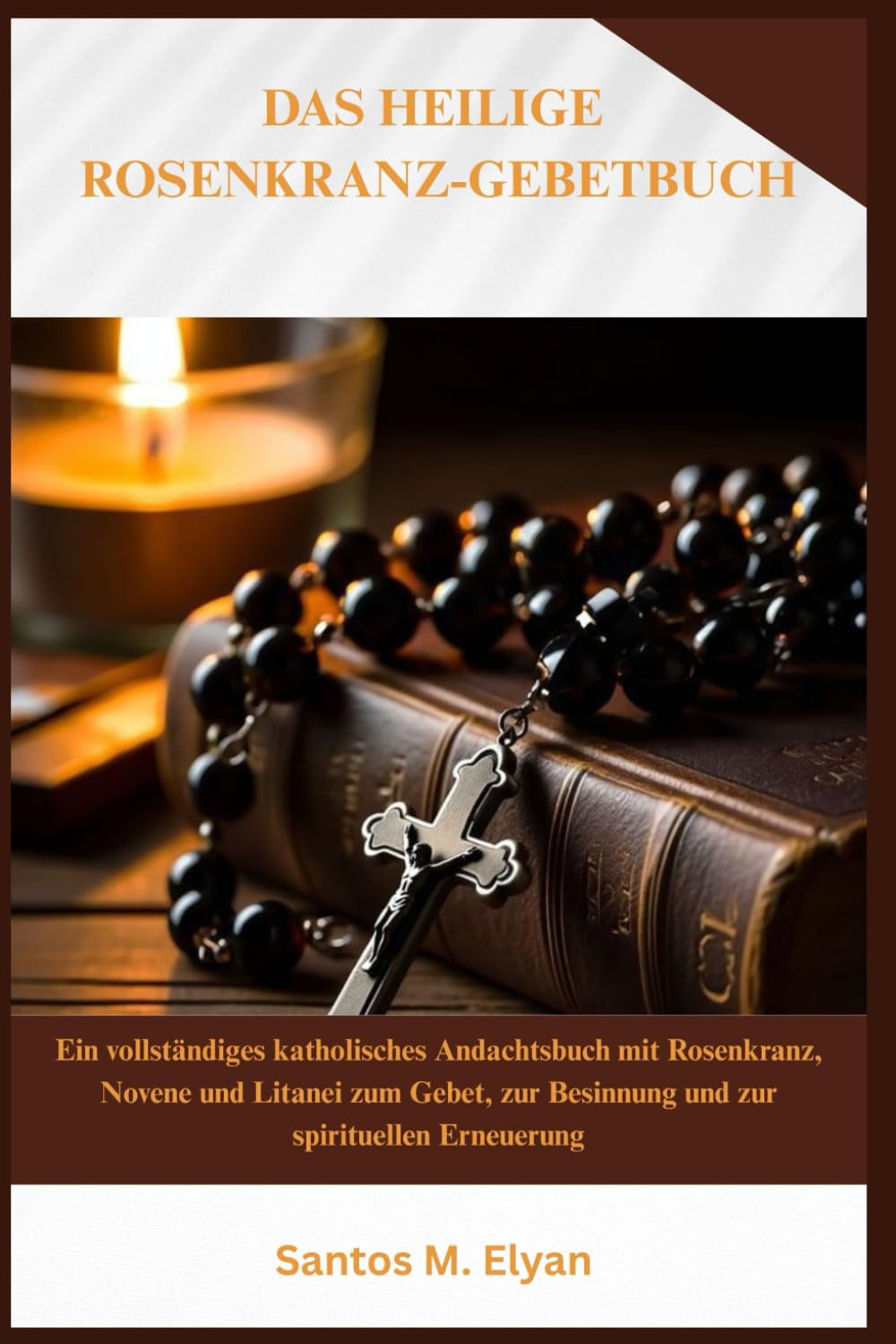 DAS HEILIGE ROSENKRANZ-GEBETBUCH: Ein vollständiges katholisches Andachtsbuch mit Rosenkranz, Novene und Litanei zum Gebet, zur Besinnung und zur spirituellen Erneuerung