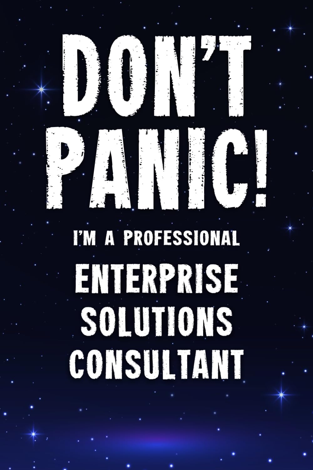 Don't Panic! I'm A Professional Enterprise Solutions Consultant: Customized 100 Page Lined Notebook Journal Gift For A Busy Enterprise Solutions Consultant: Far Better Than A Throw Away Greeting Card.