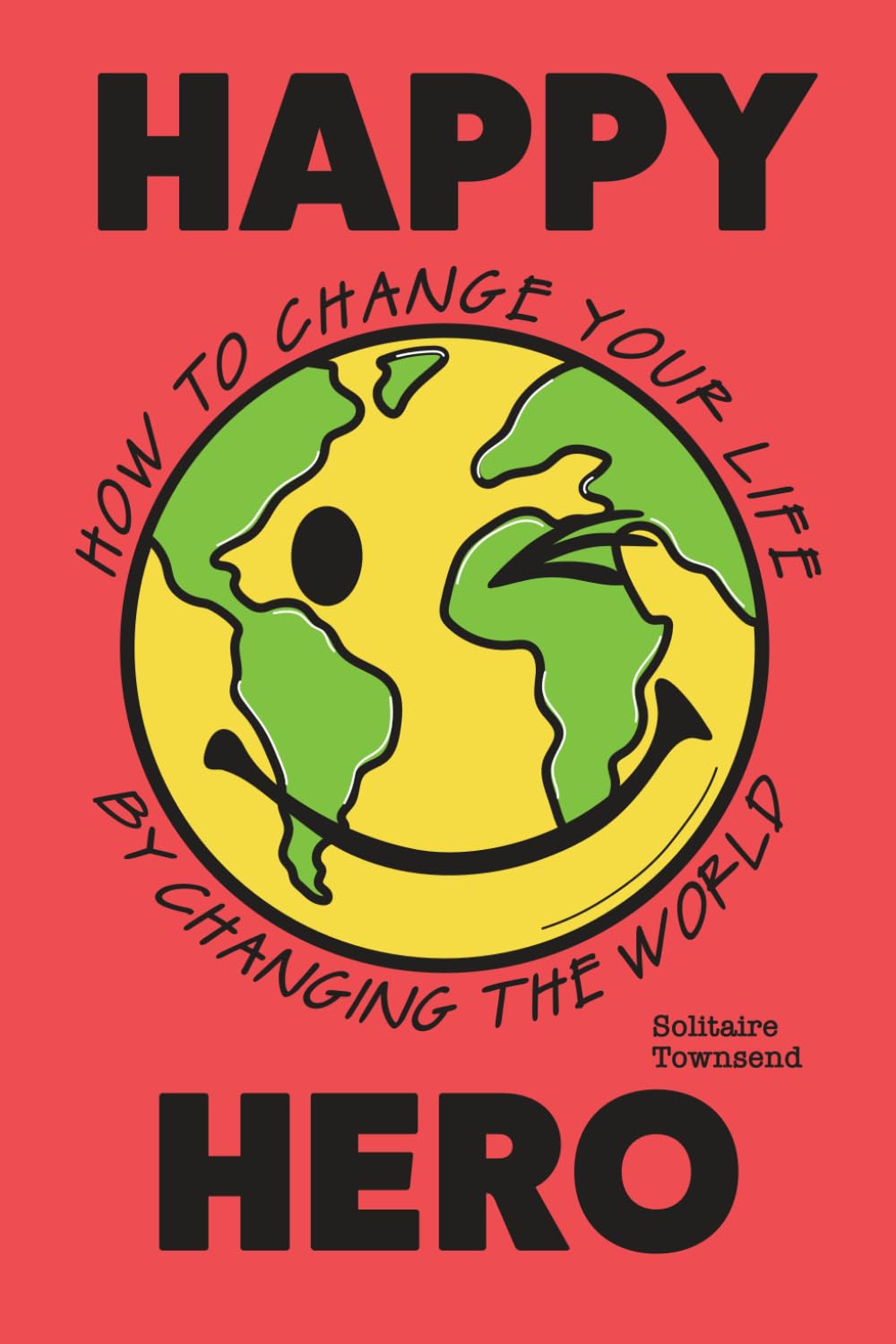 The Happy Hero: How to Change Your Life By Changing the World