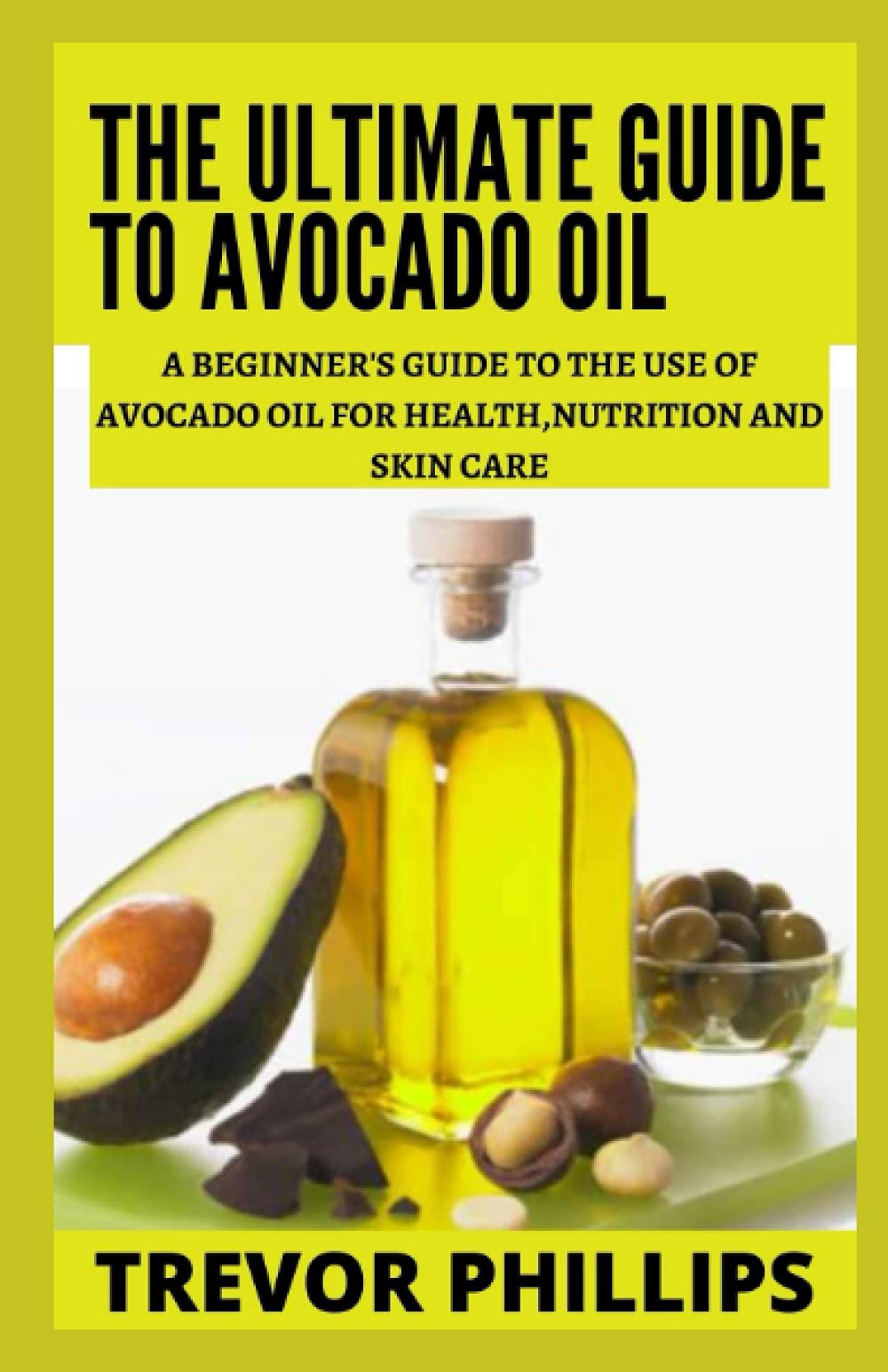 Buy The Ultimate Guide To Avocado Oil A Beginner's Guide To The Use Of