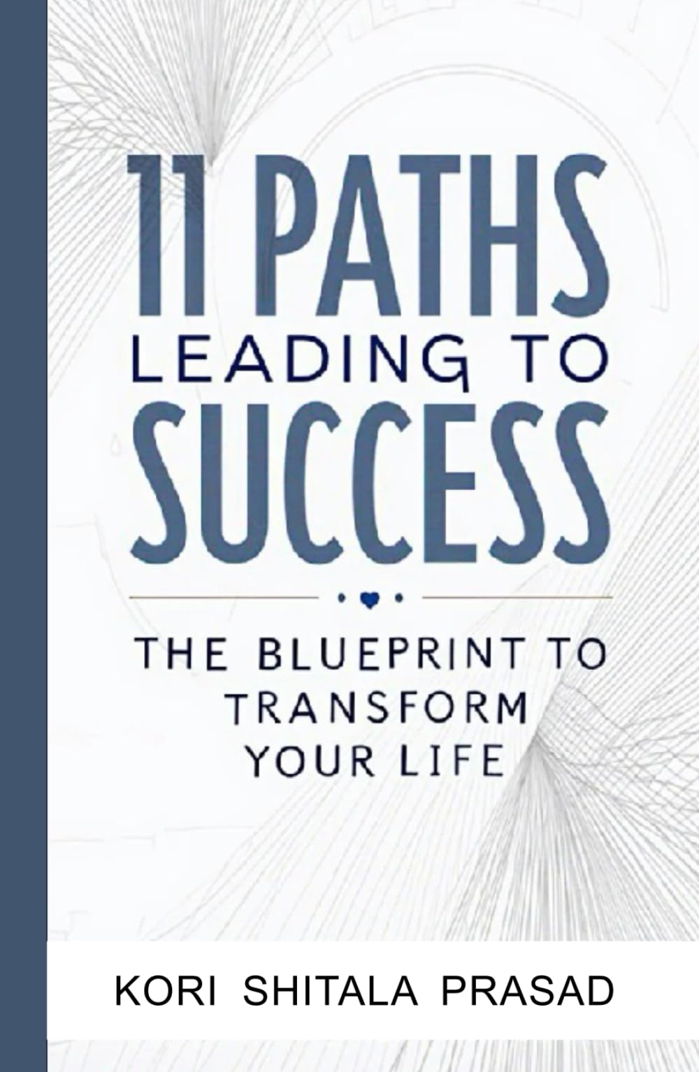 11 Paths Leading to Success: The Blueprint to Transform Your Life
