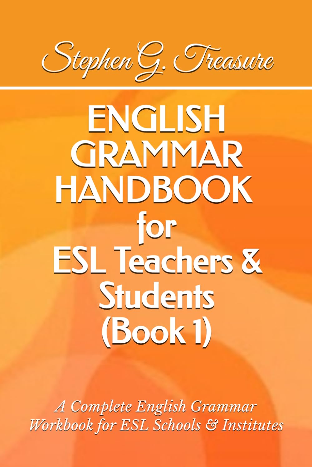 ENGLISH GRAMMAR HANDBOOK for ESL Teachers & Students (Book 1): A Complete English Grammar Workbook for ESL Schools & Institutes (ENGLISH GRAMMAR SERIES)
