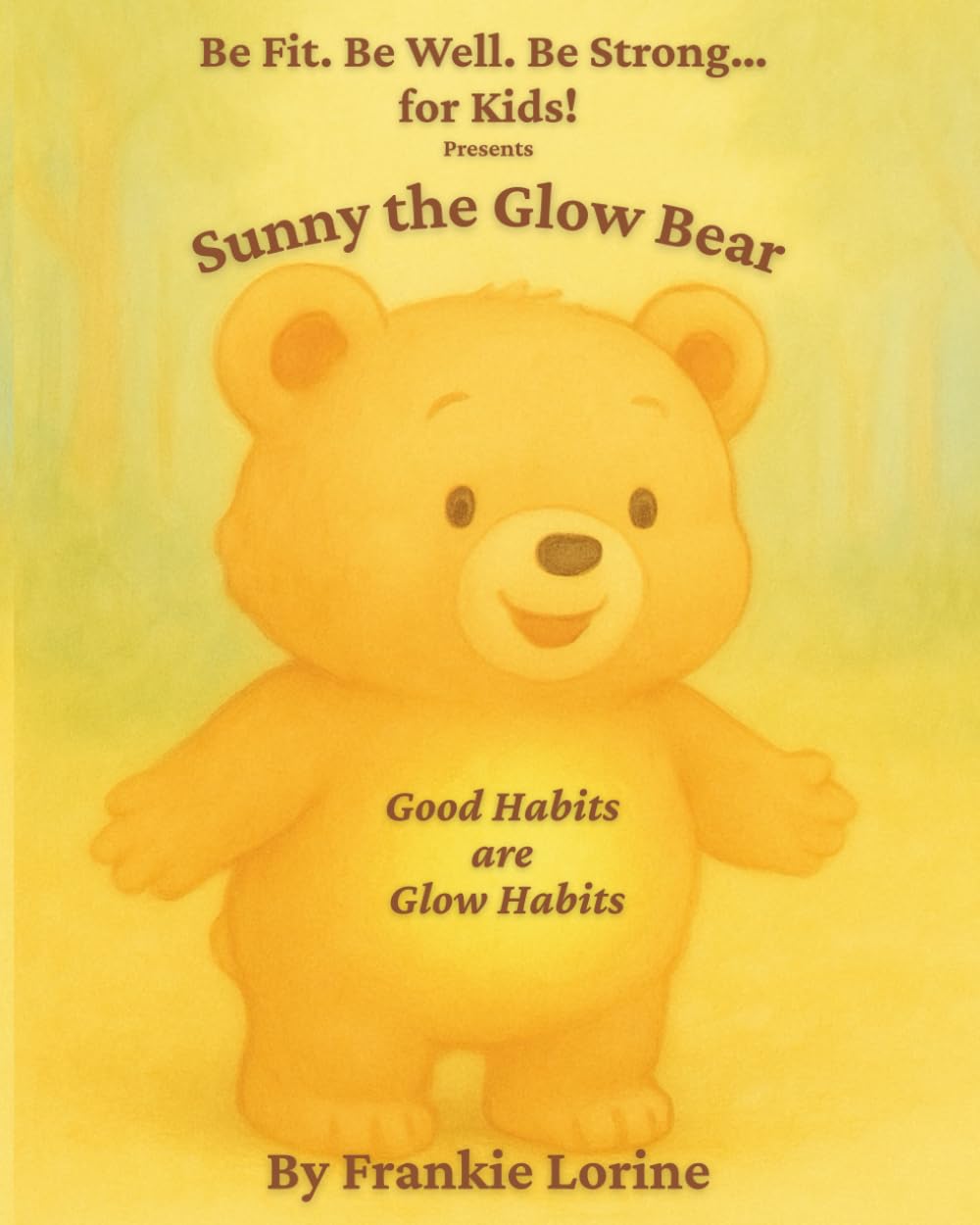 Be Fit Be Well. Be Strong. Presents Sunny the Glow Bear: Good Habits are Glow Habits