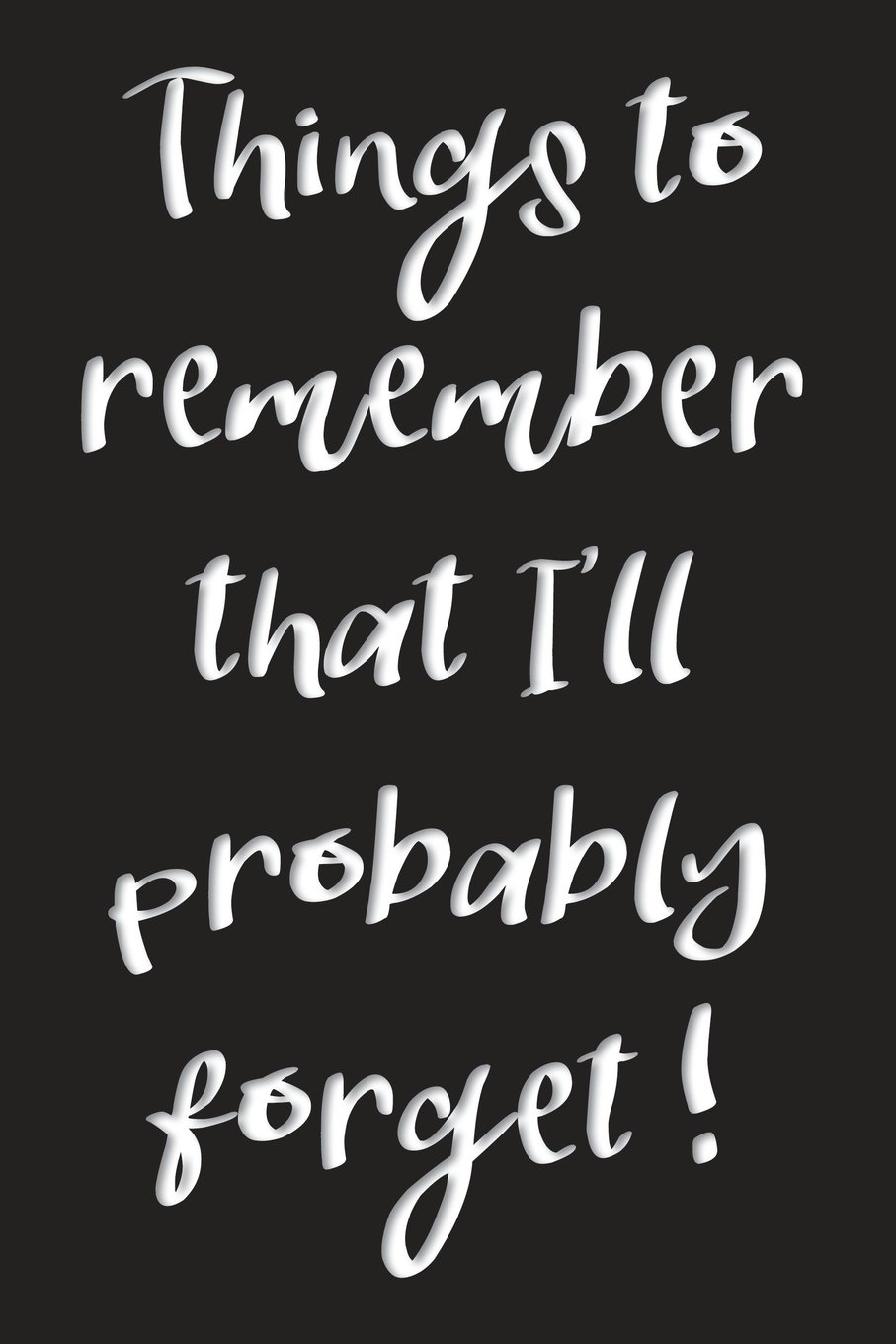 Things to Remember That I'll Probably Forget: Notebook for the Forgetful