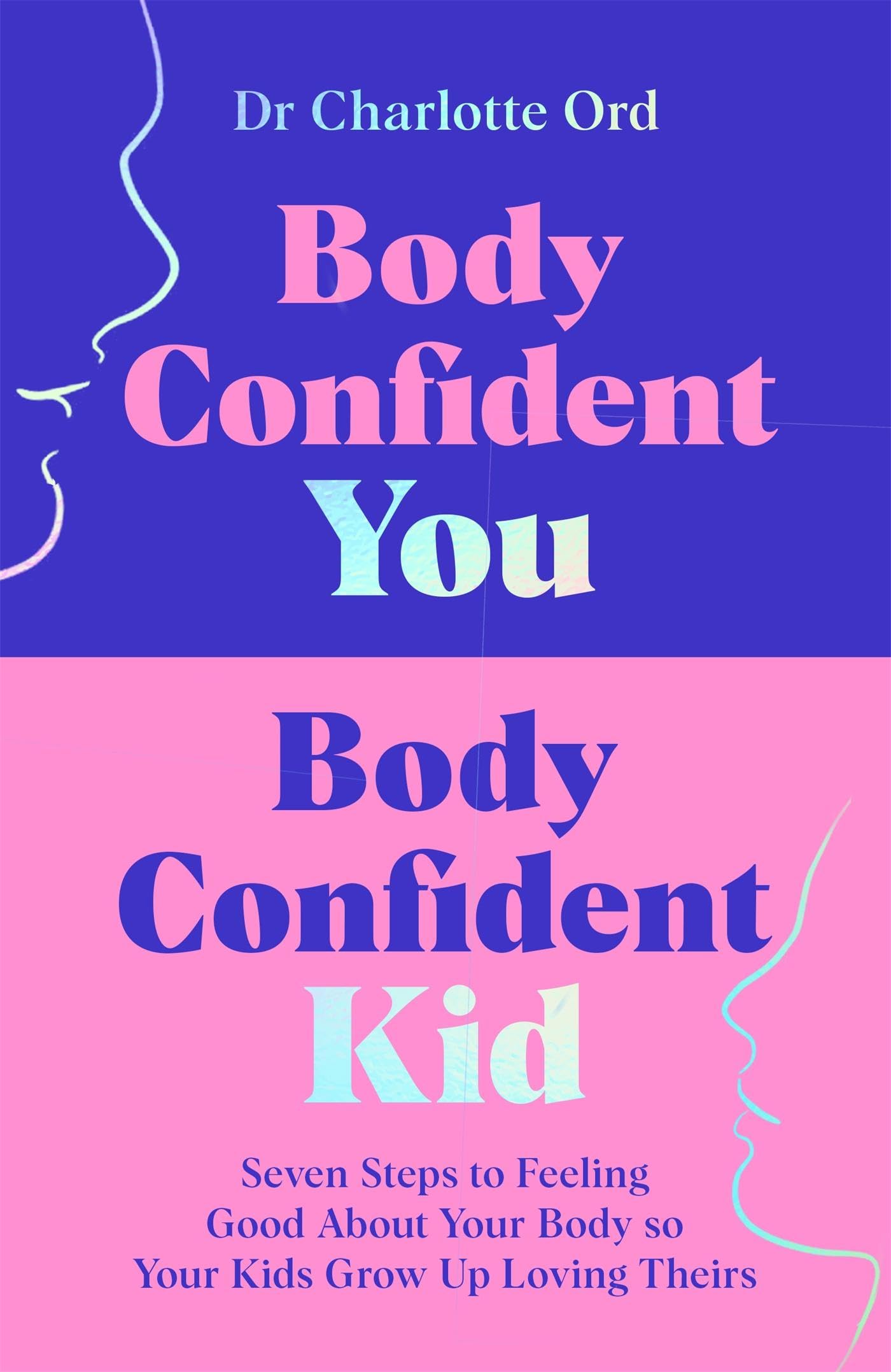 Body Confident You, Body Confident Kid: Seven Steps to Feeling Good About Your Body so Your Kids Grow Up Loving Theirs