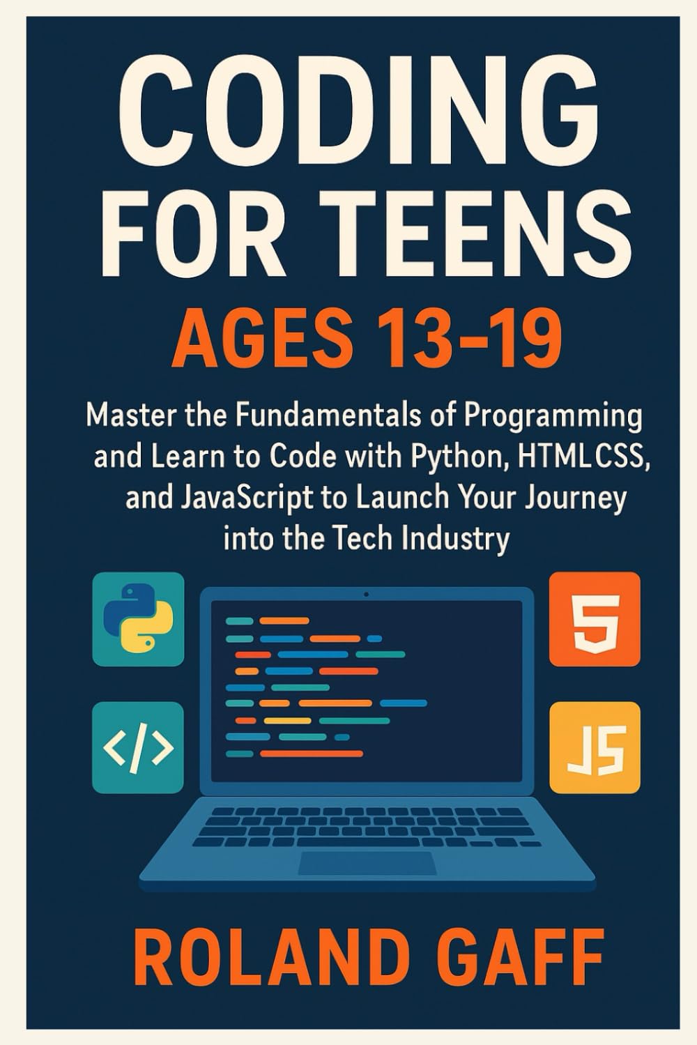 Coding for Teens Ages 13-19: Master the Fundamentals of programming and learn to code with Python, HTML/CSS, and JavaScript to launch your journey into the tech industry
