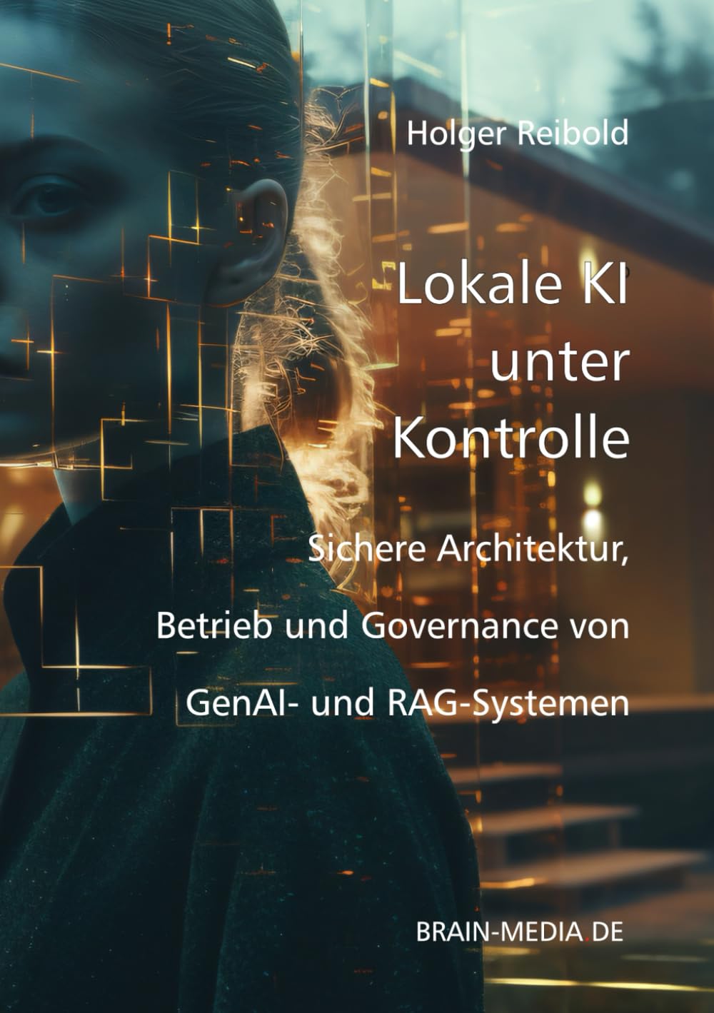 Lokale KI unter Kontrolle: Sichere Architektur, Betrieb und Governance von GenAI- und RAG-Systemen (Künstliche Intelligenz)