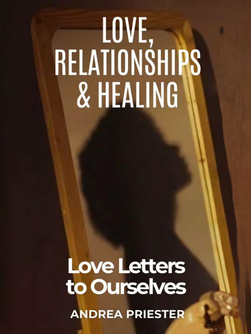 Love, Relationships & Healing: Love Letters to Ourselves