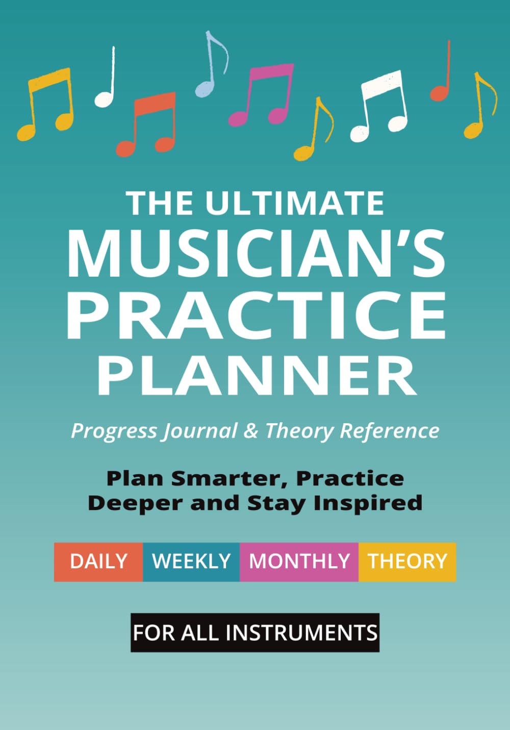 The Ultimate Musician’s Practice Planner: Progress Journal & Theory Reference