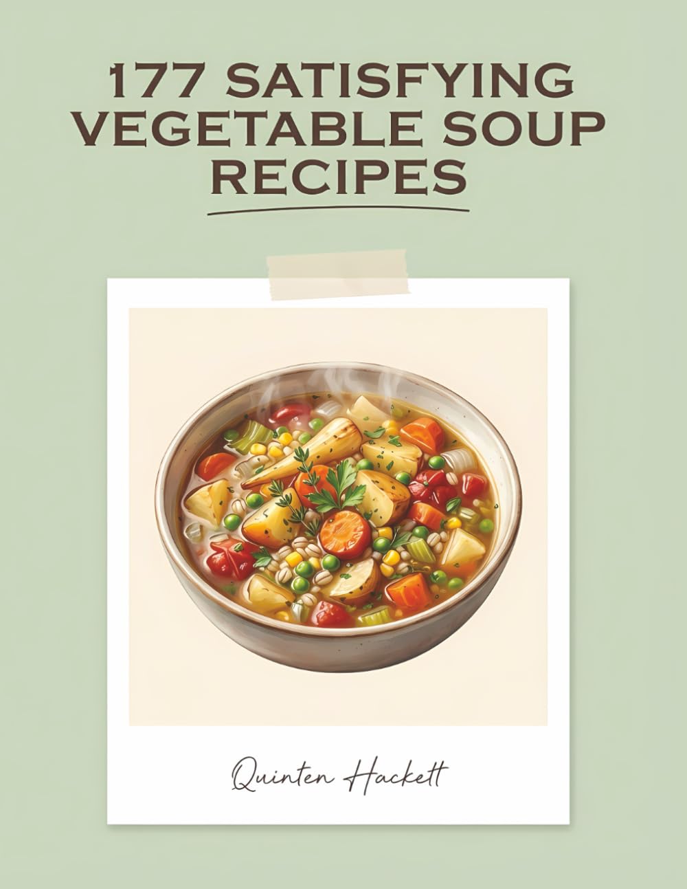 177 Satisfying Vegetable Soup Recipes: Your Vegetable Soup Cookbook for Busy Weeknights