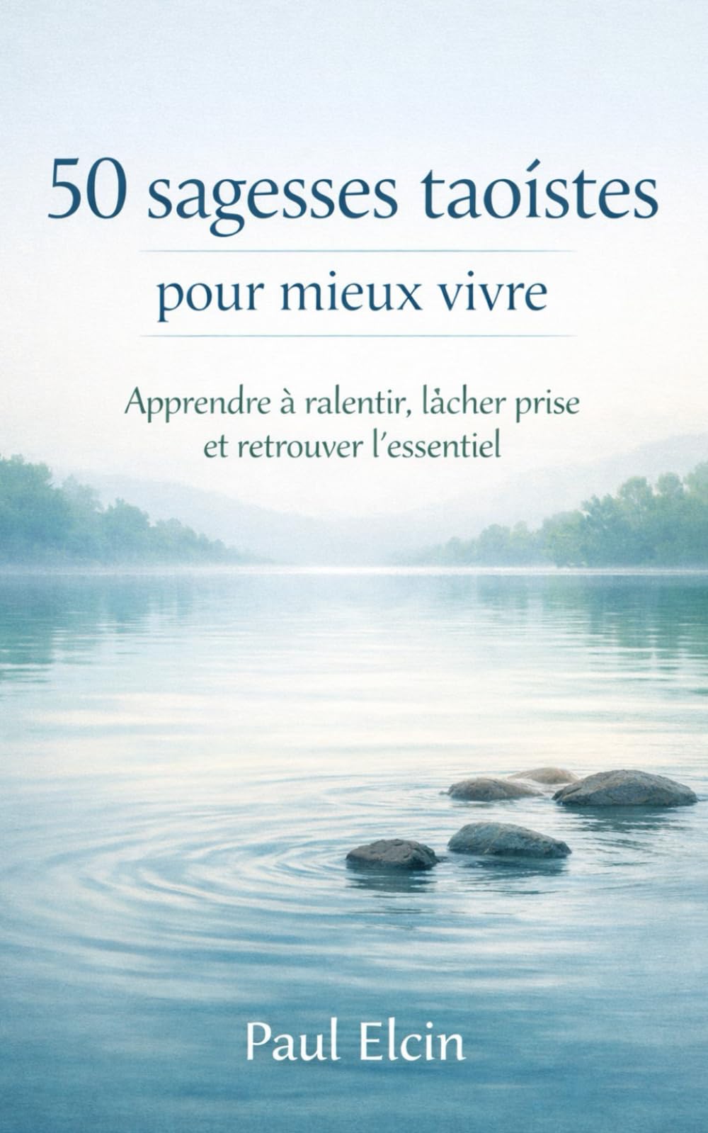50 sagesses taoïstes pour mieux vivre: Apprendre à ralentir, lâcher prise et retrouver l’essentiel (La voie du Tao)