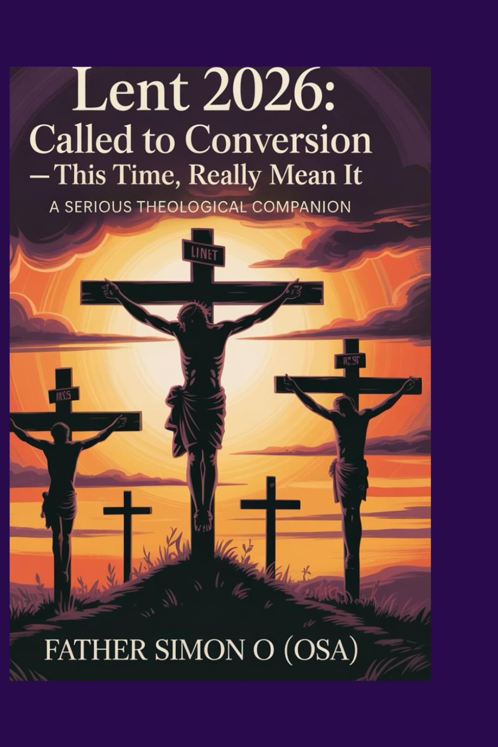 Lent 2026 : Called to Conversion This Time, Really Mean It: A Serious Theological Companion