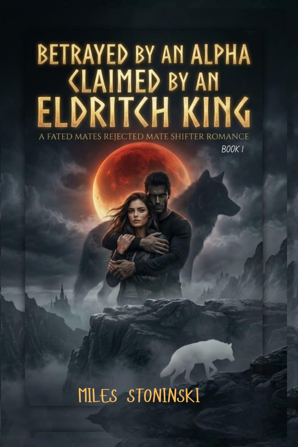 Betrayed by an Alpha, Claimed by an Eldritch King: A Fated Mates Rejected Mate Shifter Romance