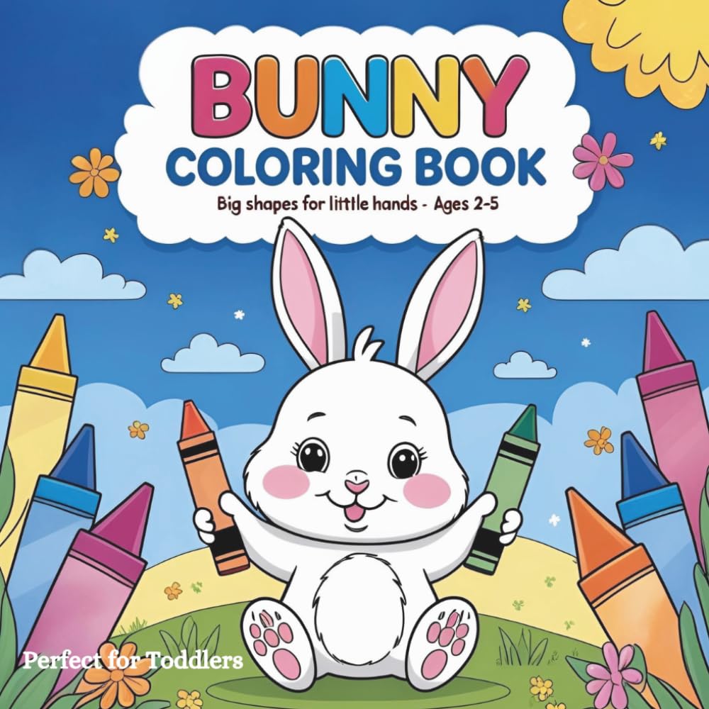 Cute Bunny Coloring Book for Toddlers: Big and Simple Coloring Pages for Kids Ages 2–5 | Fun Bunny Adventures with Easy Shapes for Little Hands