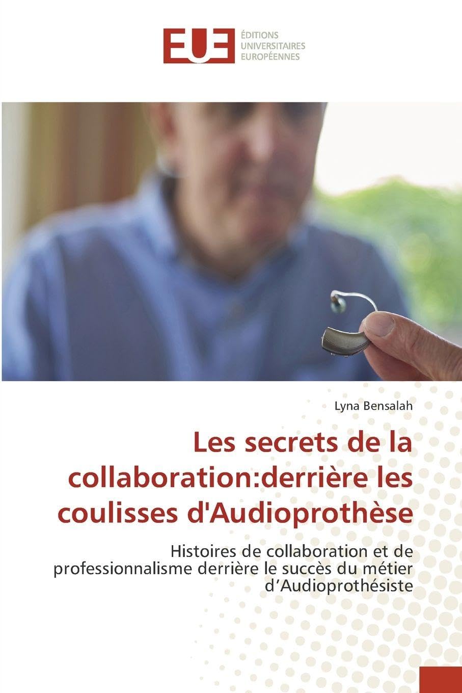 Les secrets de la collaboration:derrière les coulisses d'Audioprothèse: Histoires de collaboration et de professionnalisme derrière le succès du métier d’Audioprothésiste