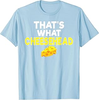 That's What Cheesehead Funny Wisconsin Cheese T-Shirt T-Shirt