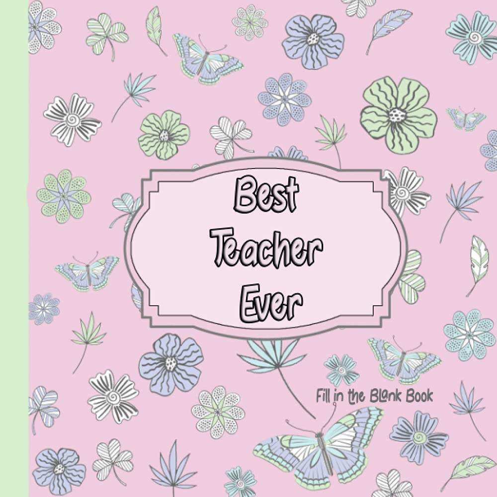 Best Teacher Ever Fill in the Blank Book: Teacher Appreciation Gift Prompt Book