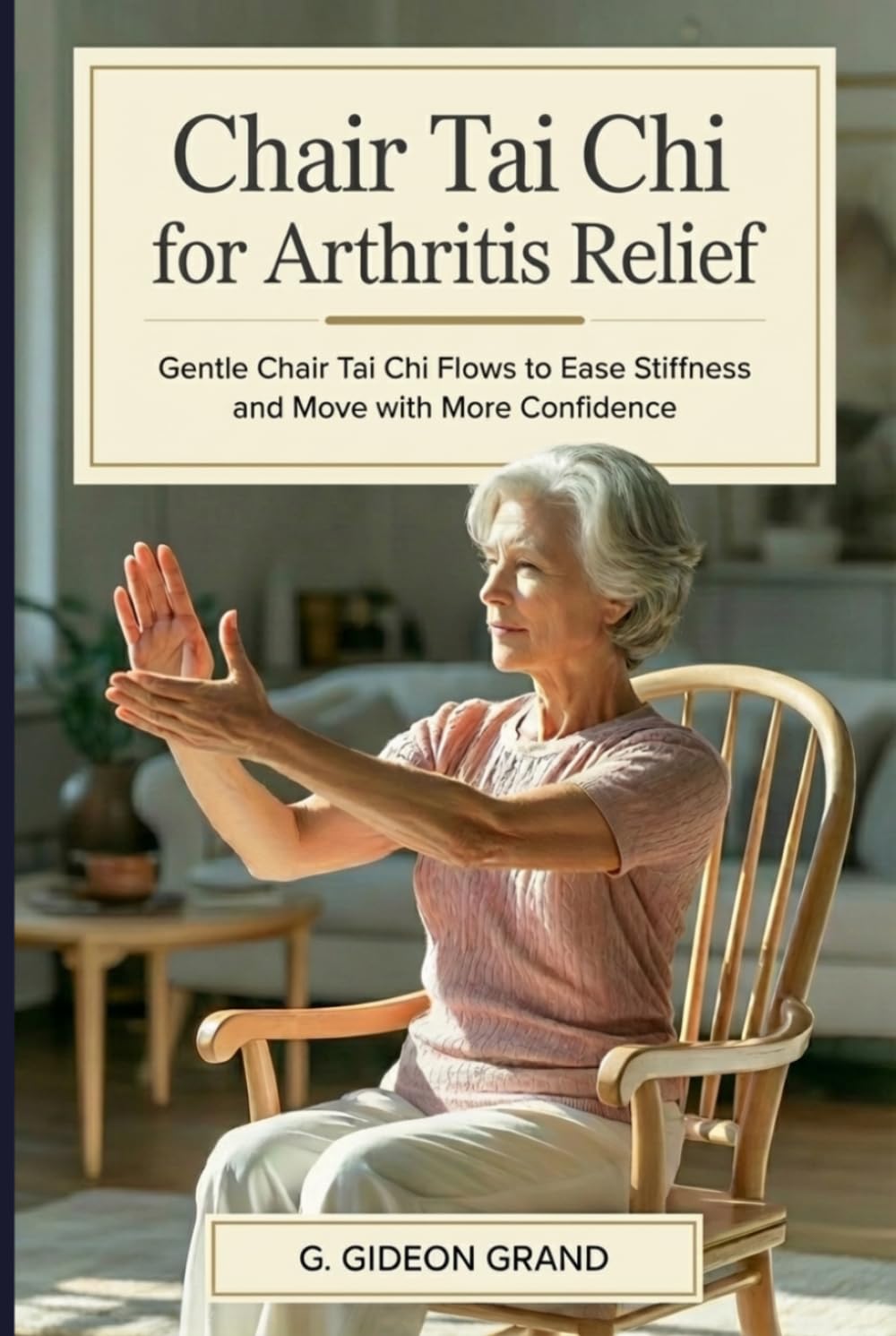 Chair Tai Chi for Arthritis Relief: Gentle 3-Stage Seated-to-Standing Flows for Seniors 60+ to Reduce Morning Stiffness and Move Confidently Again (The Gentle Tai Chi)