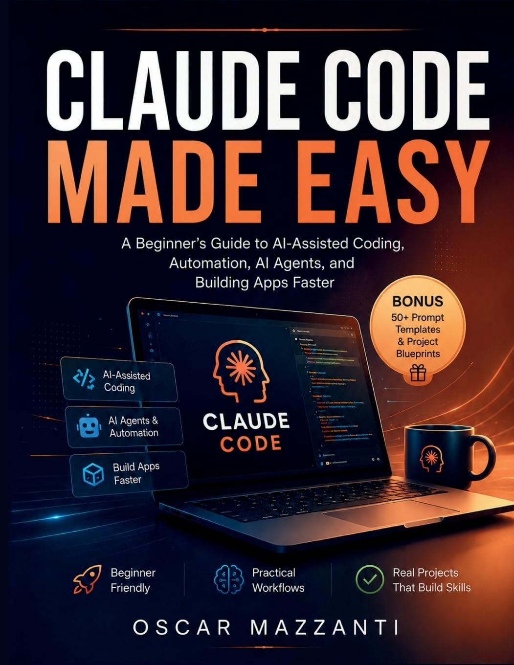 Claude Code Made Easy: A Beginner’s Guide to AI-Assisted Coding, Automation, AI Agents, and Building Apps Faster