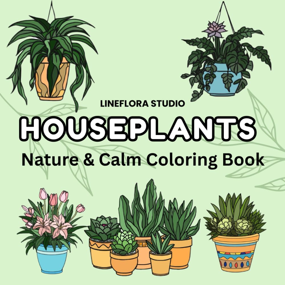 Houseplants: Nature & Calm Coloring Book, Potted Plants & Flowers, Perfect Gift for Plant Lovers, Easy Coloring for Adults and Children