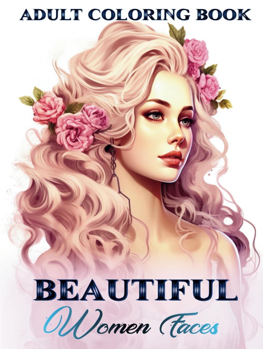 Beautiful Women Faces Adult Coloring Book: Explore a World of Timeless Beauty with 35 Realistic Female Portraits and Stunning Hairstyles