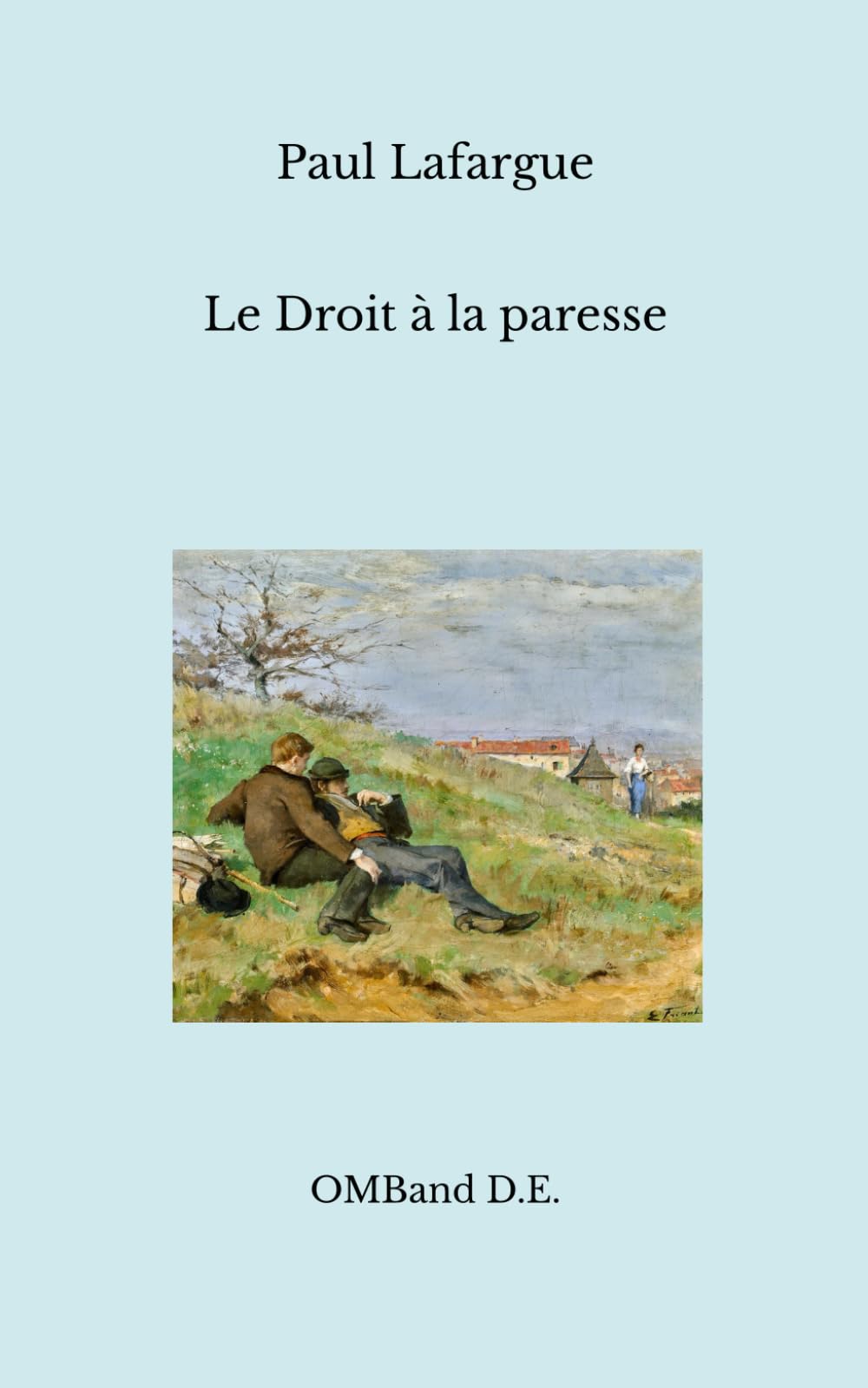 Le Droit à la paresse: Réfutation du « droit au travail » de 1848 (Édition intégrale)
