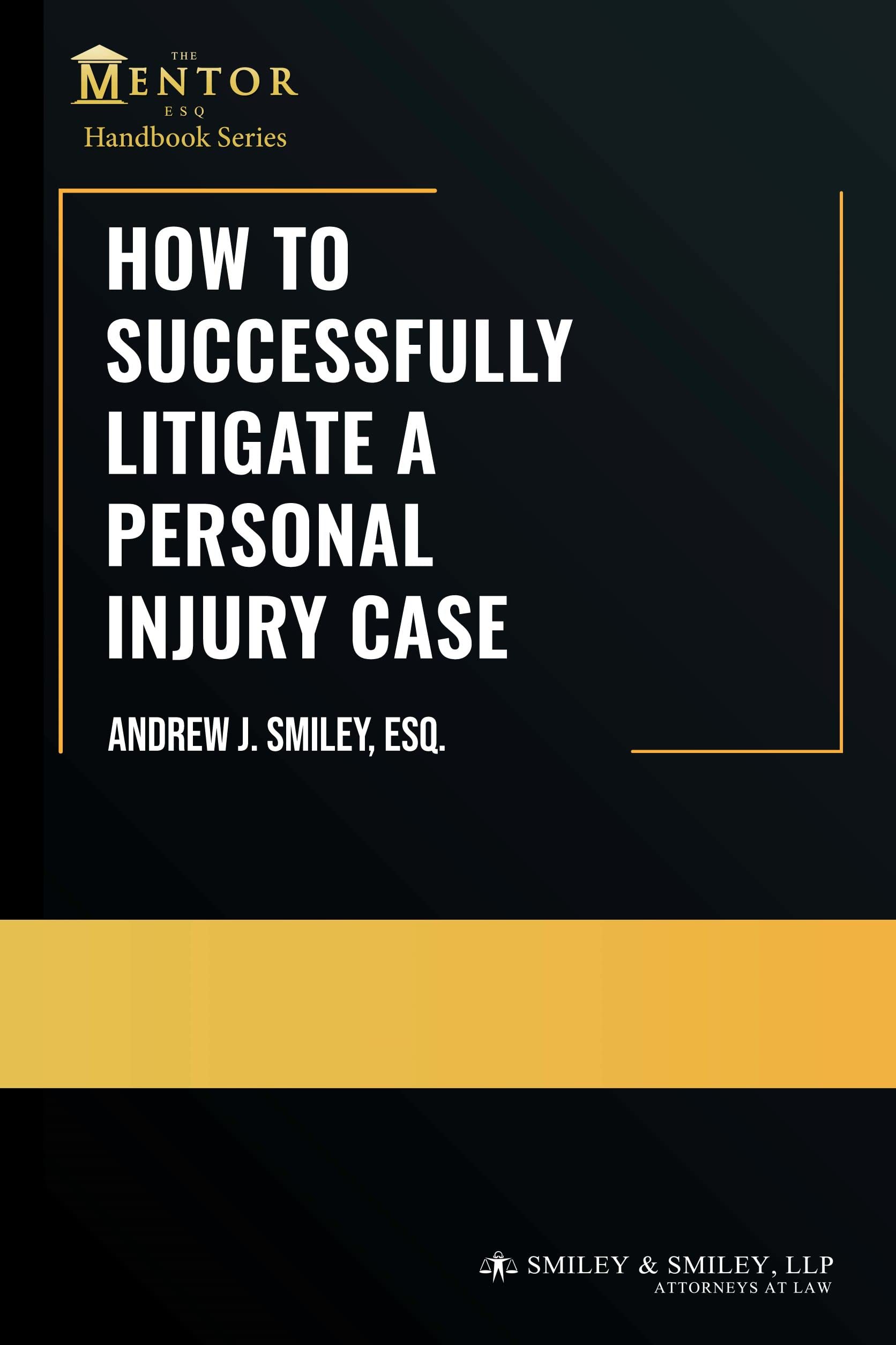 How to Successfully Litigate a Personal Injury Case: A Practical Guide (The Mentor Esq. Handbook Series)