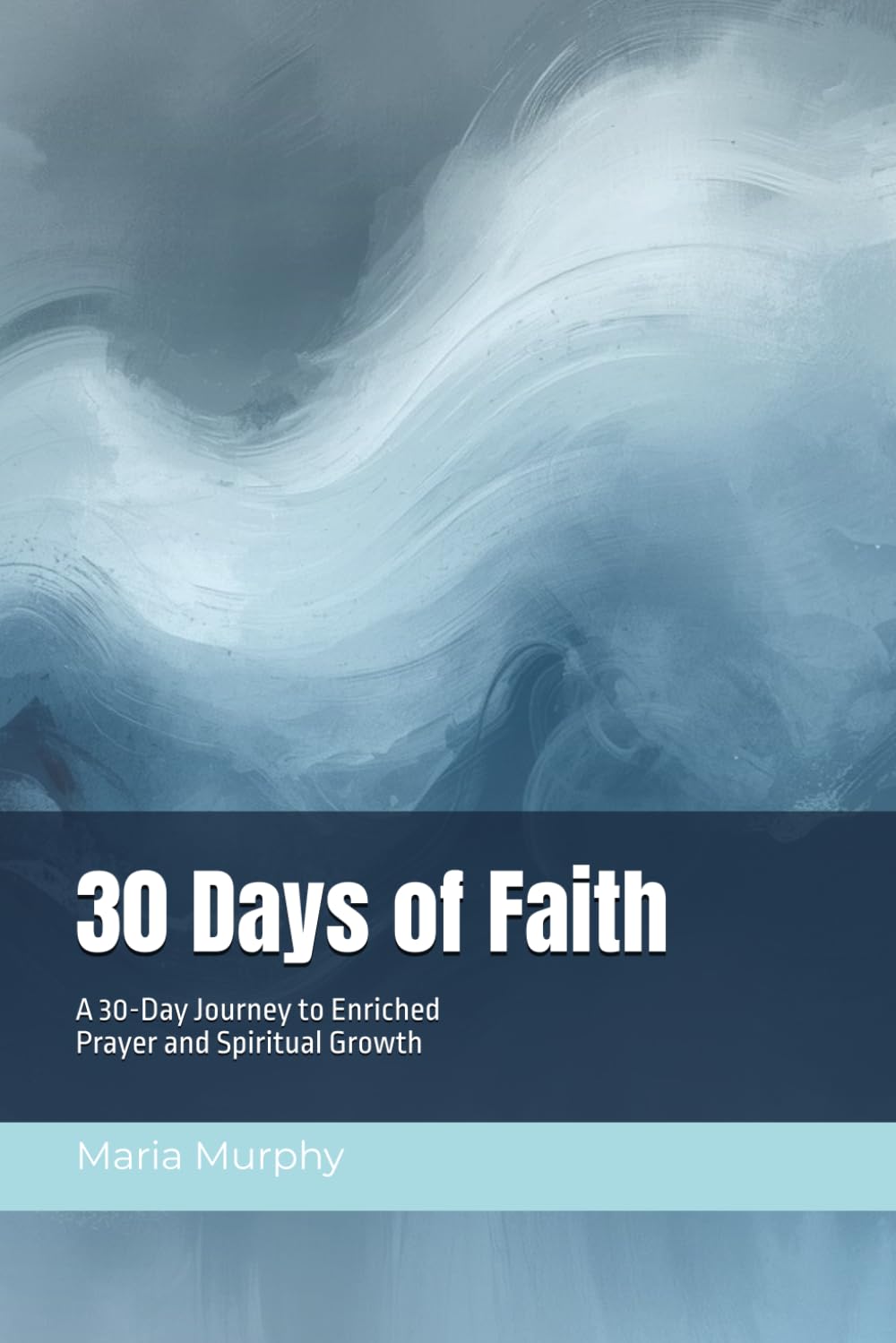 30 Days of Faith: A 30-Day Journey to Enriched Prayer and Spiritual Growth