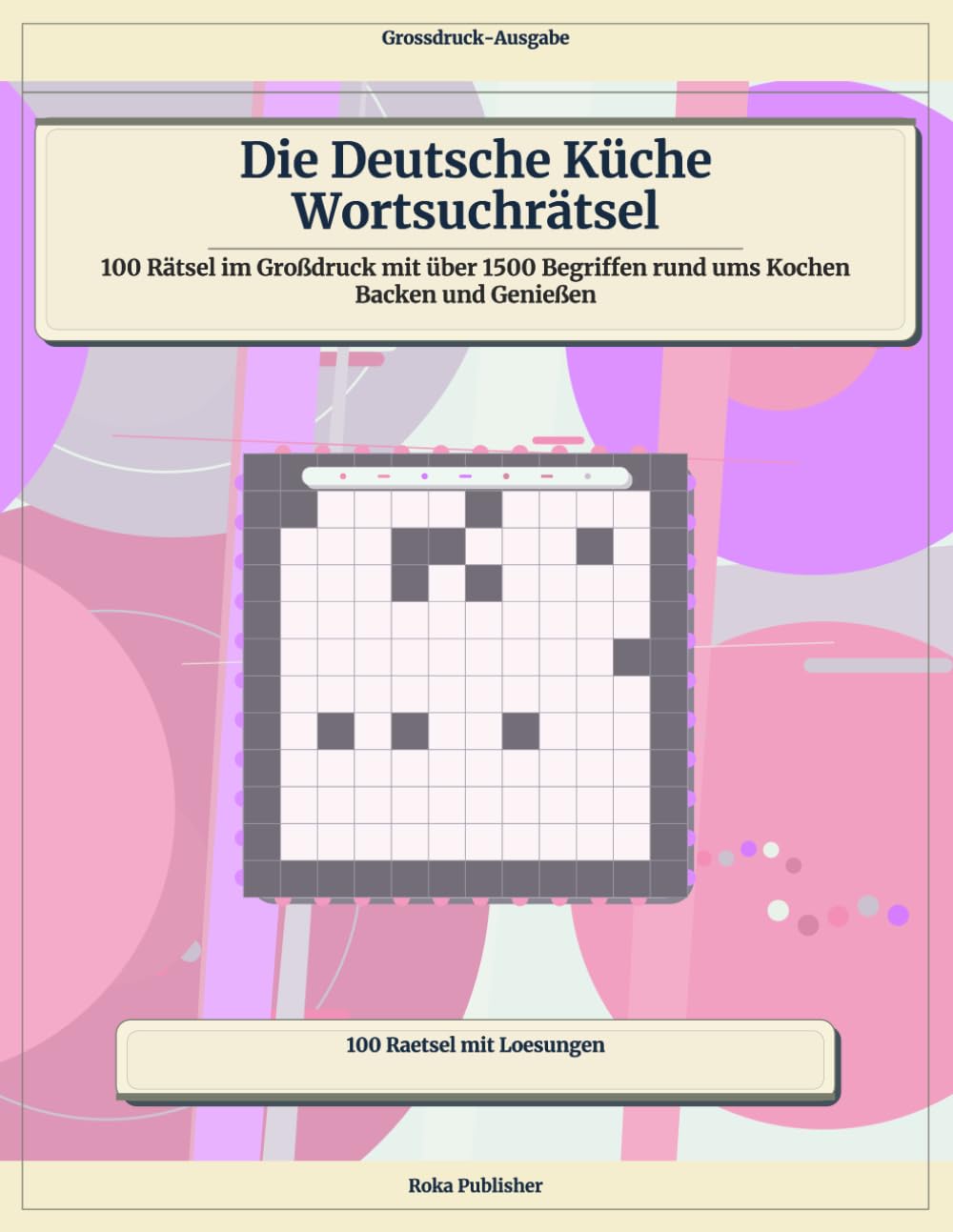 Die Deutsche Küche Wortsuchrätsel: 100 Rätsel im Großdruck mit über 1500 Begriffen rund ums Kochen Backen und Genießen