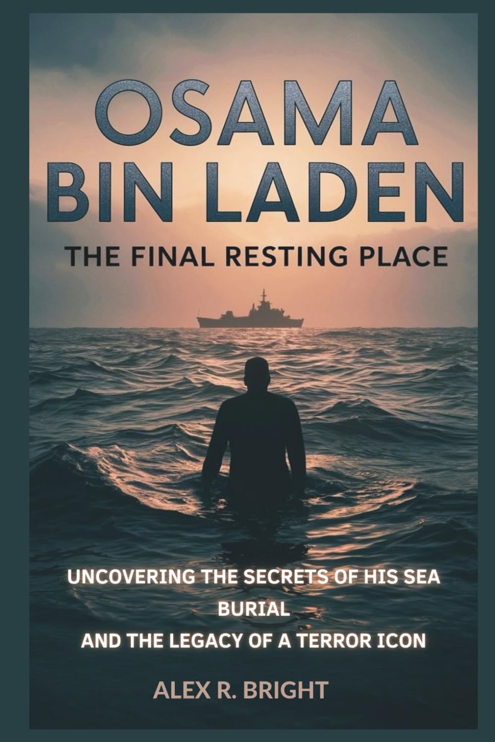 OSAMA BIN LADEN: The Final Resting Place: Uncovering the Secrets of His Sea Burial and the Legacy of a Terror Icon: 7 (DISCOVER SOMETHING NEW EVERYDAY)