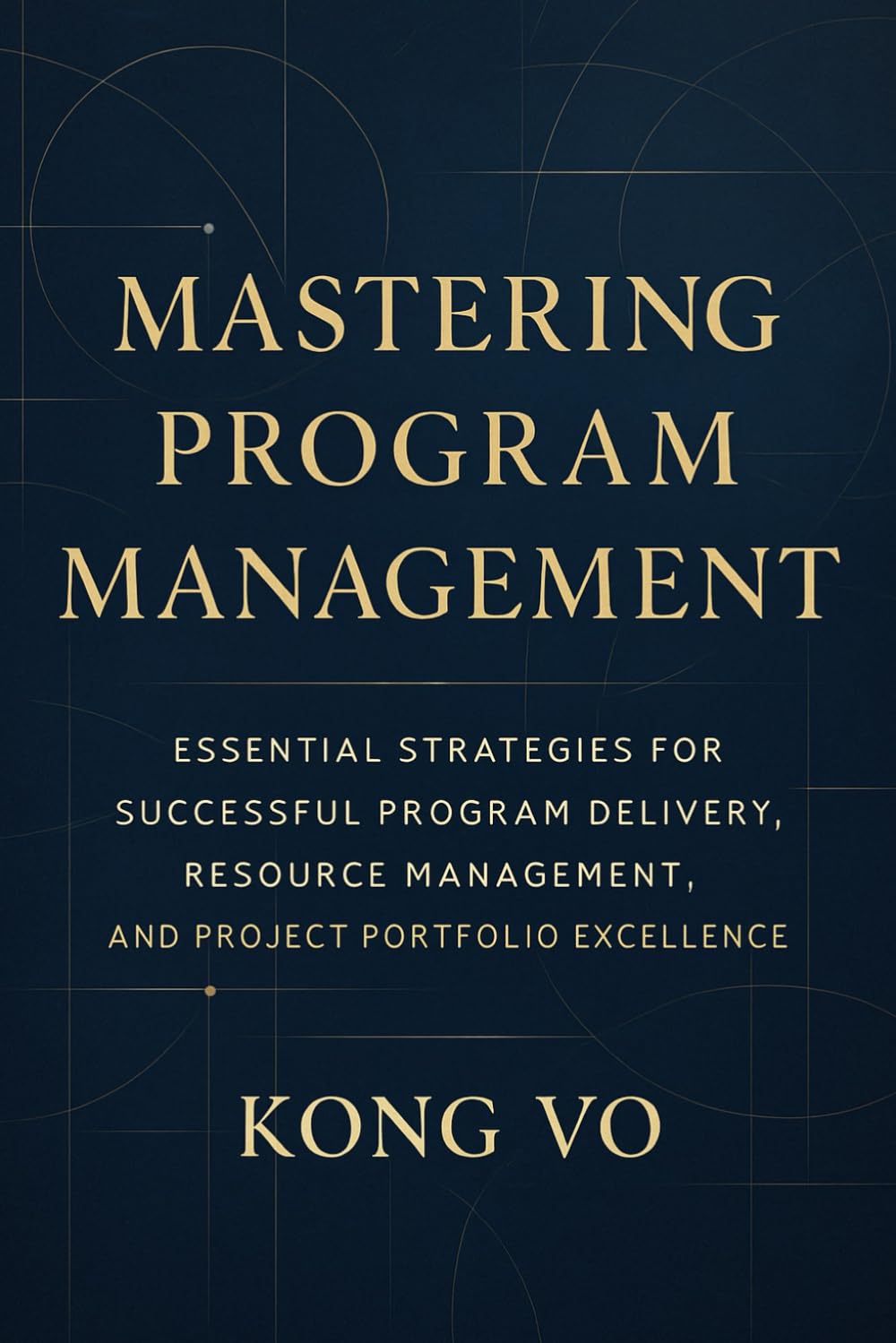 Mastering Program Management: Essential Strategies for Successful Program Delivery, Resource Management, and Project Portfolio Excellence