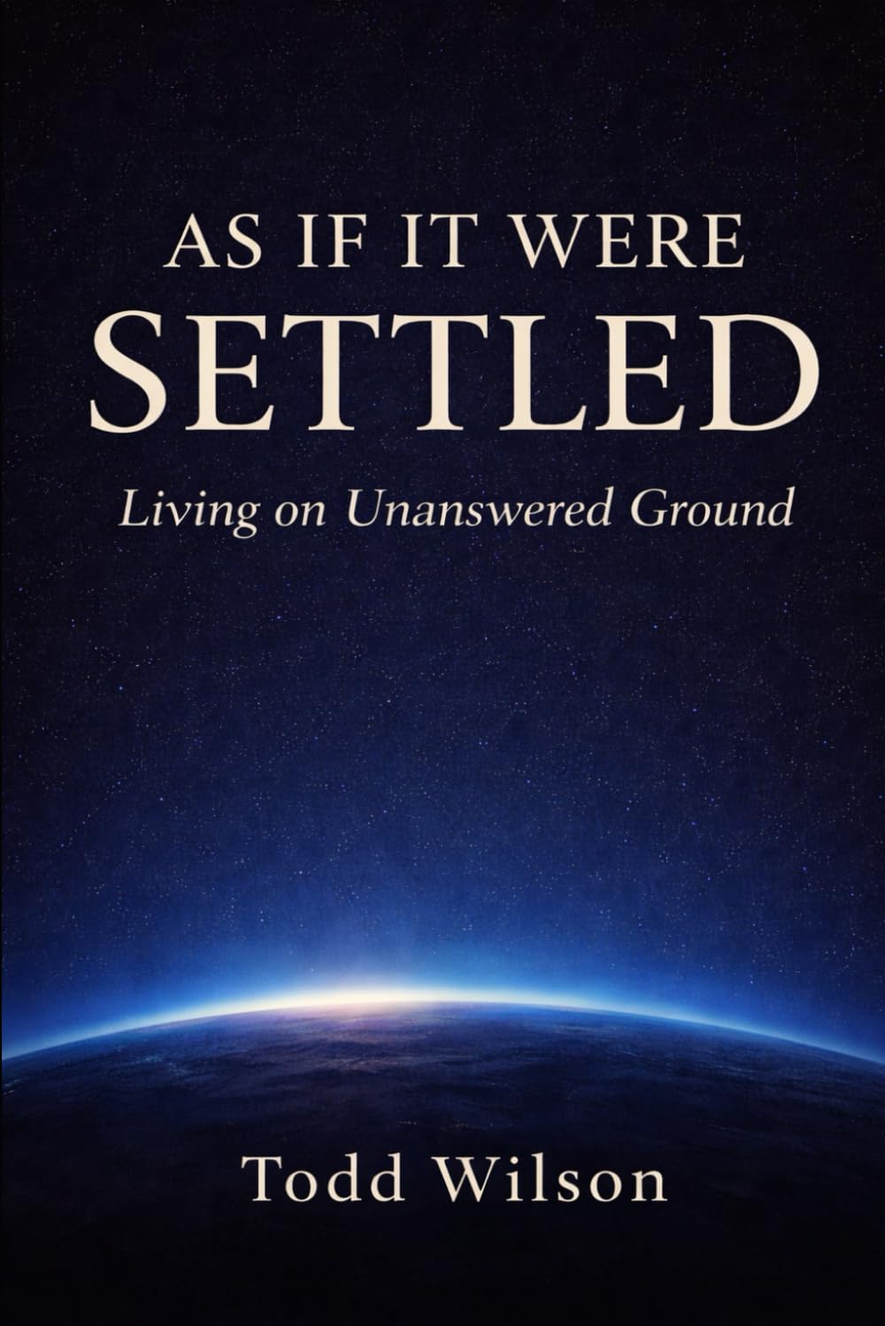 As If It Were Settled: Living on Unanswered Ground (As If It Were Settled Series)