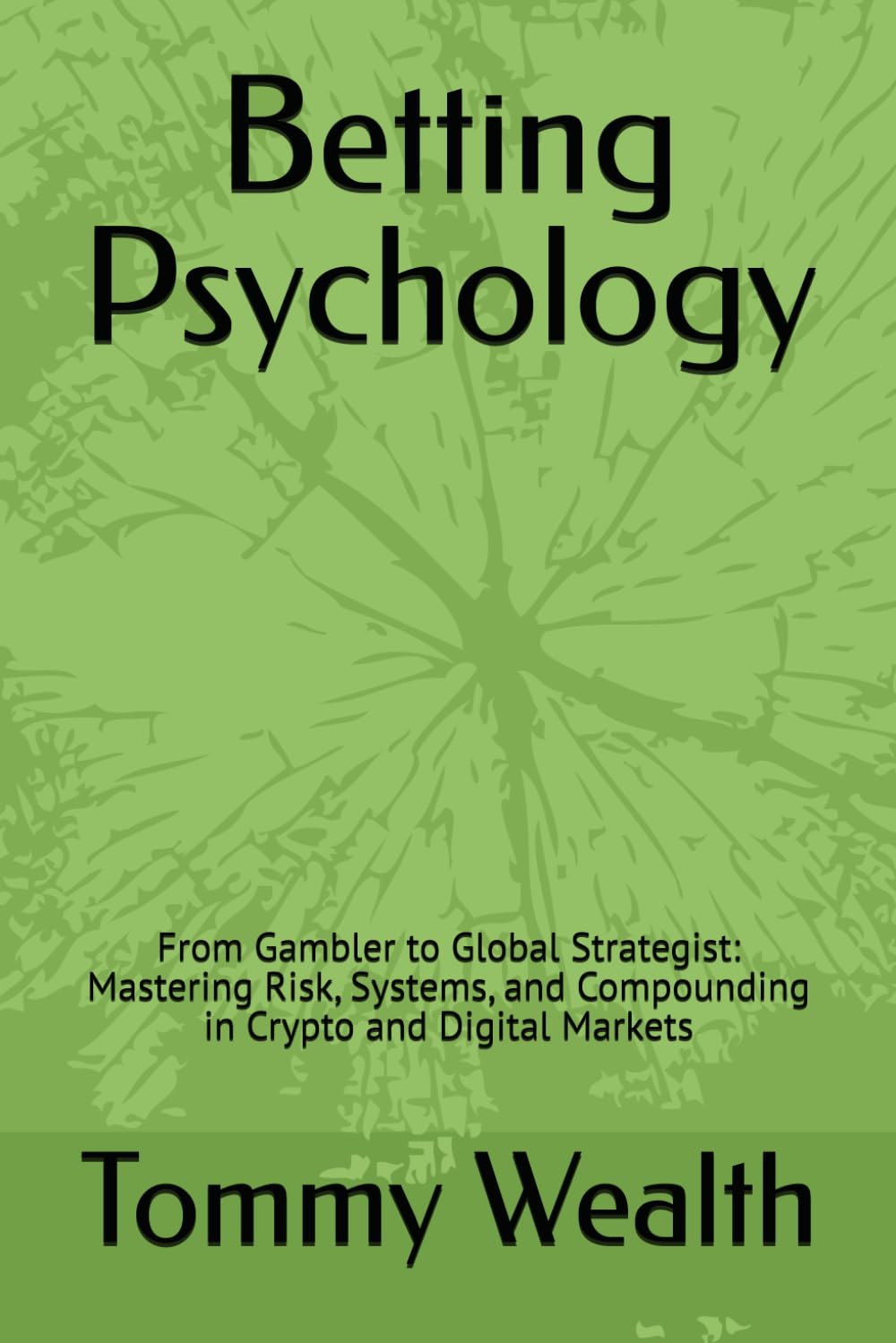 Betting Psychology: From Gambler to Global Strategist: Mastering Risk, Systems, and Compounding in Crypto and Digital Markets (The Discipline & Decision-Making Series)