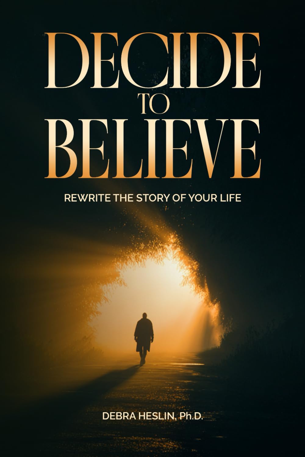 Decide to Believe: Rewrite the Story of Your Life