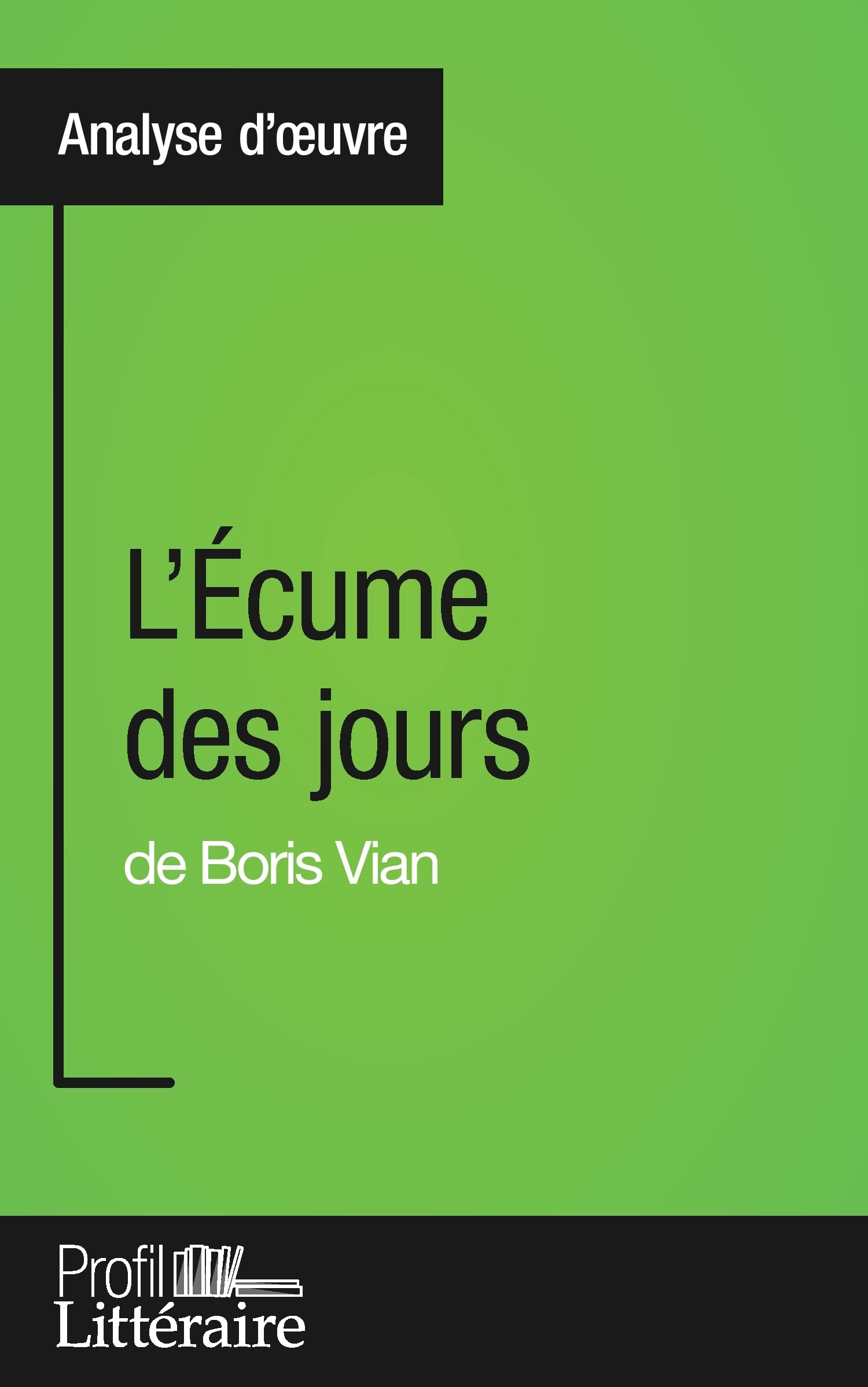 L'Écume des jours de Boris Vian (Analyse approfondie): Approfondissez votre lecture des romans classiques et modernes avec Profil-Litteraire.fr