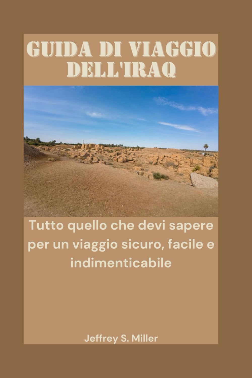 GUIDA DI VIAGGIO DELL'IRAQ: Tutto quello che devi sapere per un viaggio sicuro, facile e indimenticabile