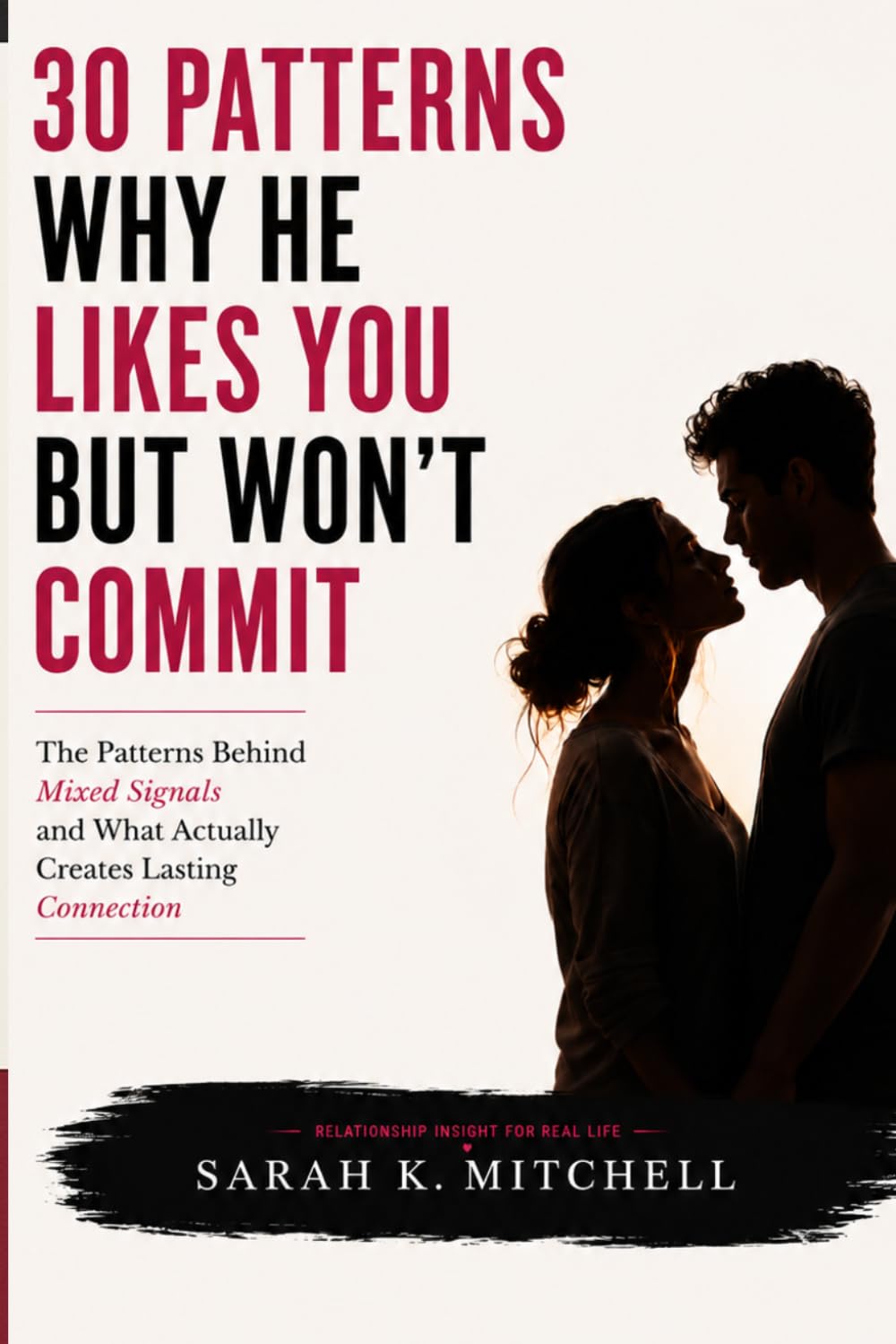 Why He Likes You But Won't Commit: 30 Patterns Behind Mixed Signals and What Actually Creates Lasting Connection