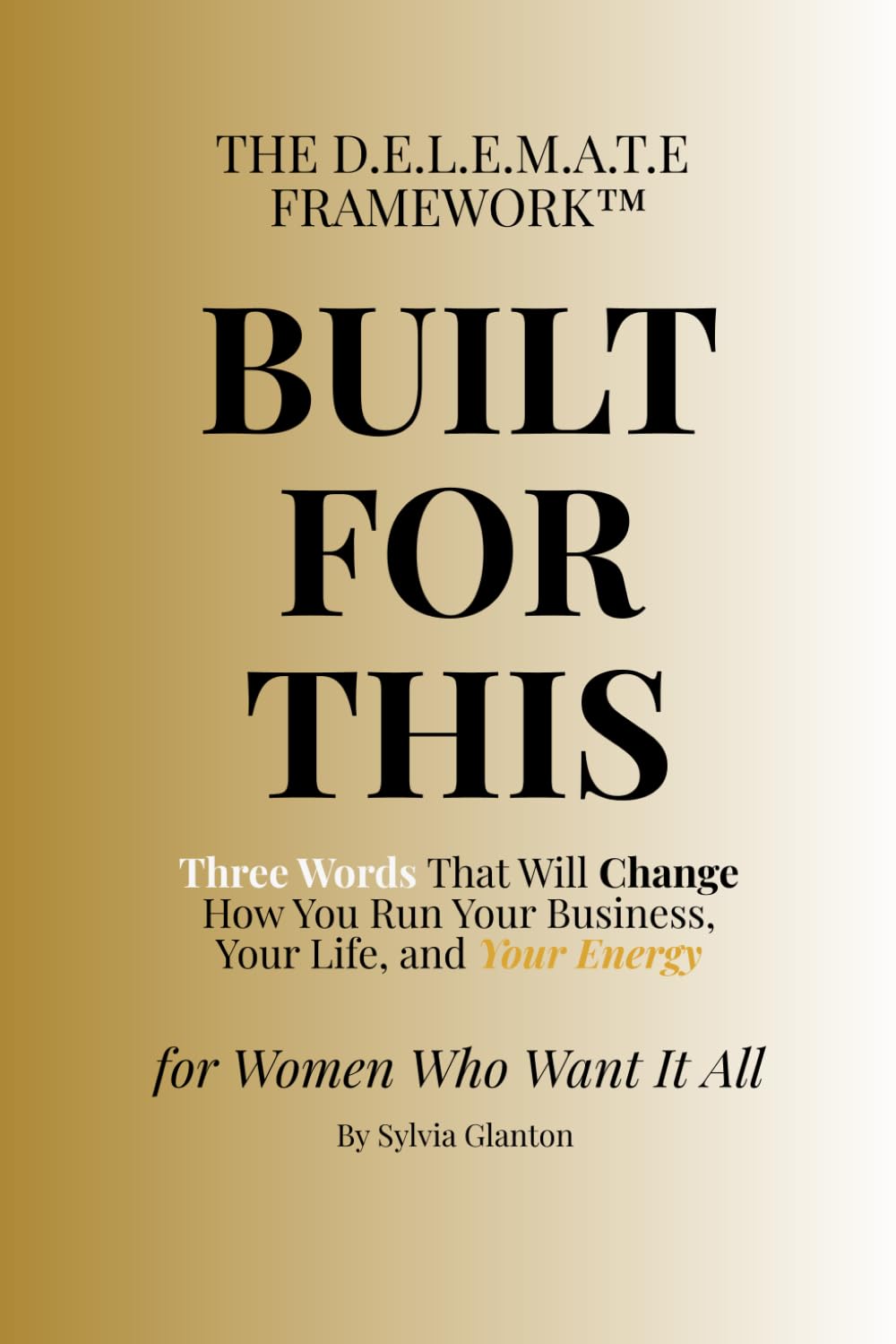 Built For This: The D.E.L.E.M.A.T.E. Framework™ for Women Who Want It All