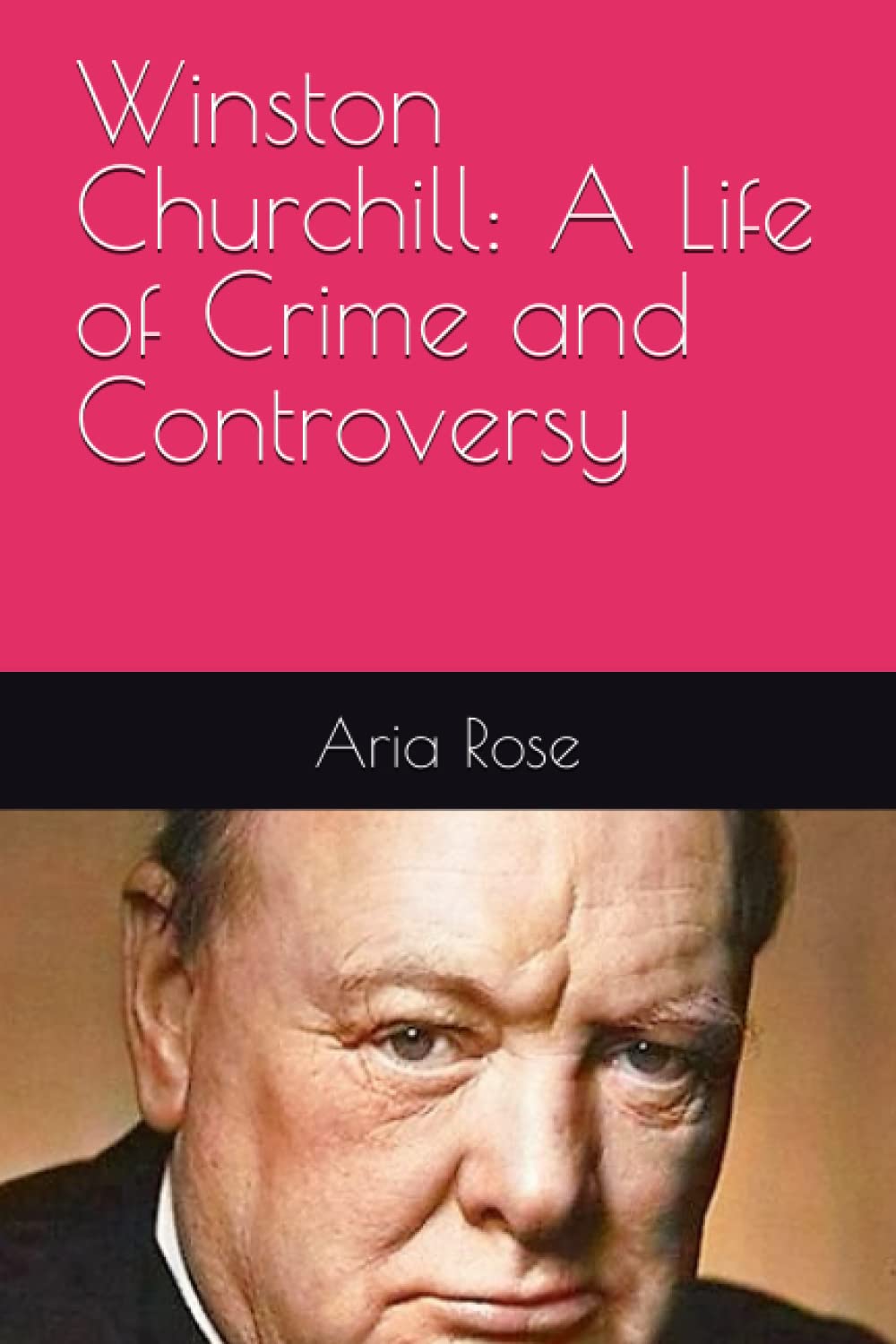 Winston Churchill: A Life of Crime and Controversy